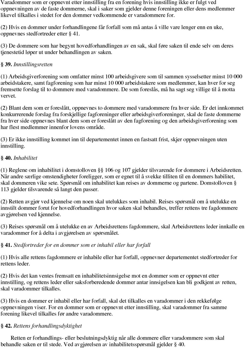 (2) Hvis en dommer under forhandlingene får forfall som må antas å ville vare lenger enn en uke, oppnevnes stedfortreder etter 41.