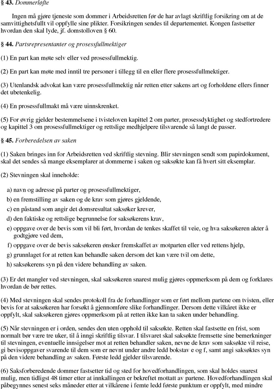 (2) En part kan møte med inntil tre personer i tillegg til en eller flere prosessfullmektiger.