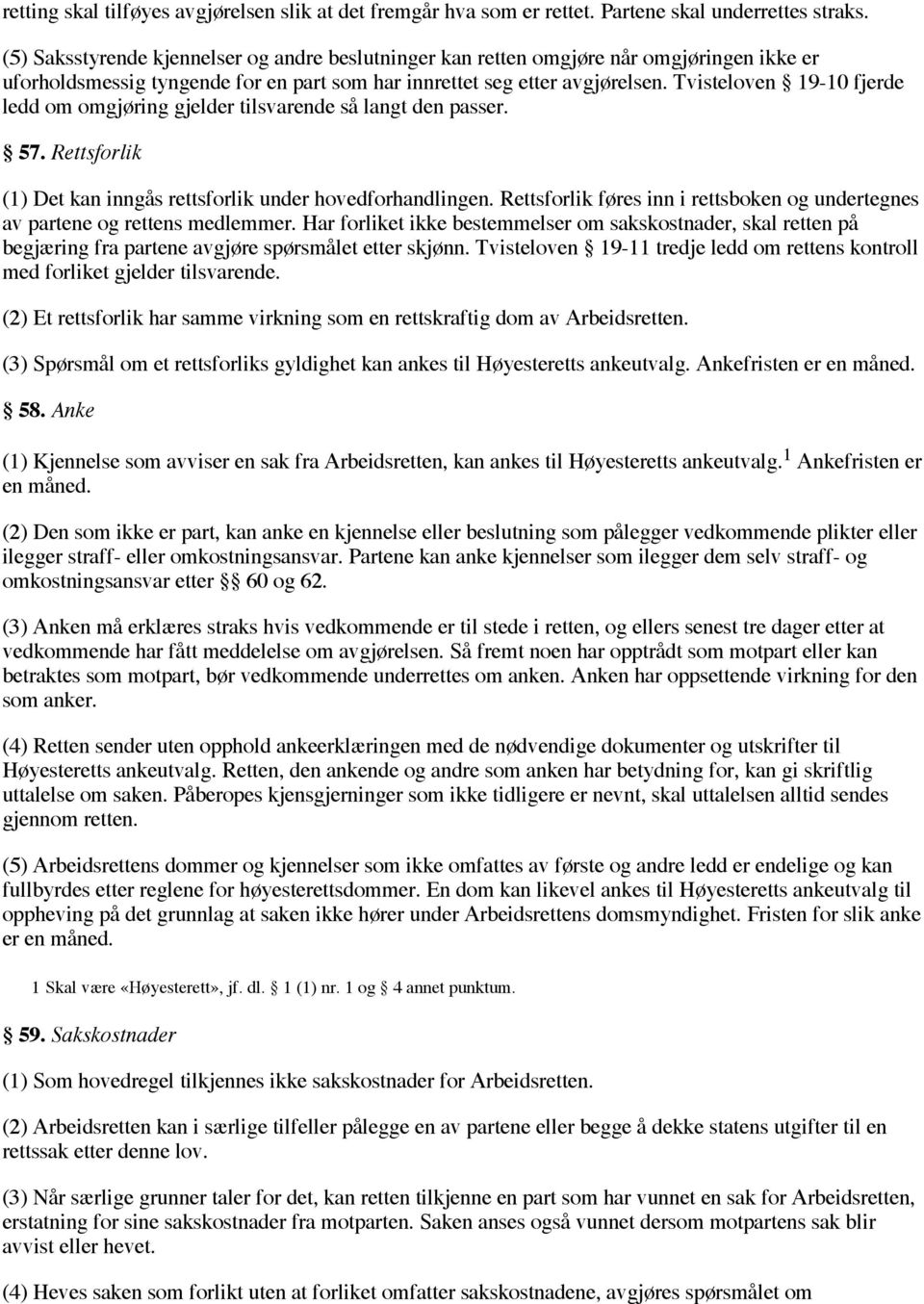 Tvisteloven 19-10 fjerde ledd om omgjøring gjelder tilsvarende så langt den passer. 57. Rettsforlik (1) Det kan inngås rettsforlik under hovedforhandlingen.