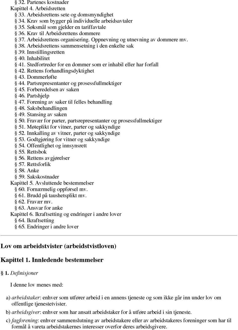 Stedfortreder for en dommer som er inhabil eller har forfall 42. Rettens forhandlingsdyktighet 43. Dommerløfte 44. Partsrepresentanter og prosessfullmektiger 45. Forberedelsen av saken 46.