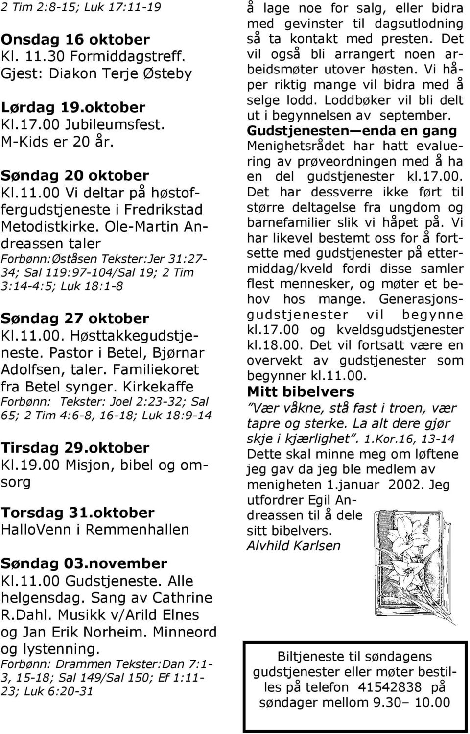 Pastor i Betel, Bjørnar Adolfsen, taler. Familiekoret fra Betel synger. Kirkekaffe Forbønn: Tekster: Joel 2:23-32; Sal 65; 2 Tim 4:6-8, 16-18; Luk 18:9-14 Tirsdag 29.oktober Kl.19.