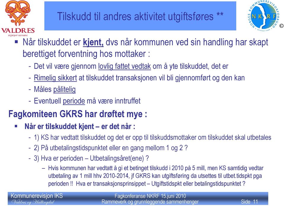 er tilskuddet kjent er det når : - 1) KS har vedtatt tilskuddet og det er opp til tilskuddsmottaker om tilskuddet skal utbetales - 2) På utbetalingstidspunktet eller en gang mellom 1 og 2?