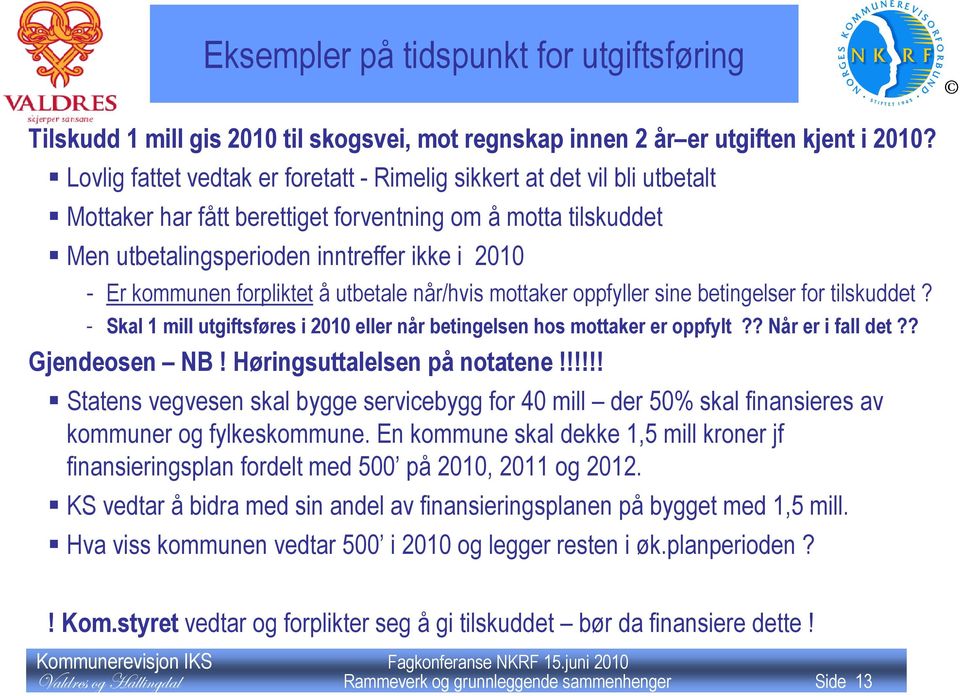 forpliktet å utbetale når/hvis mottaker oppfyller sine betingelser for tilskuddet? - Skal 1 mill utgiftsføres i 2010 eller når betingelsen hos mottaker er oppfylt?? Når er i fall det?? Gjendeosen NB!