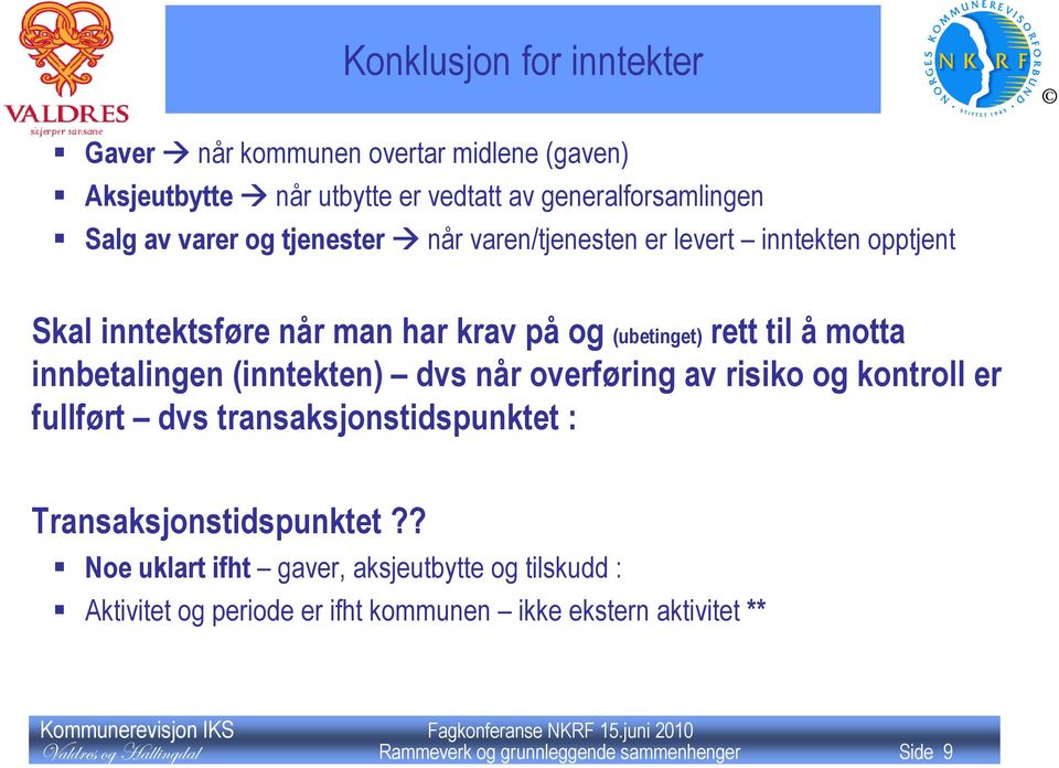 (inntekten) dvs når overføring av risiko og kontroll er fullført dvs transaksjonstidspunktet : Transaksjonstidspunktet?