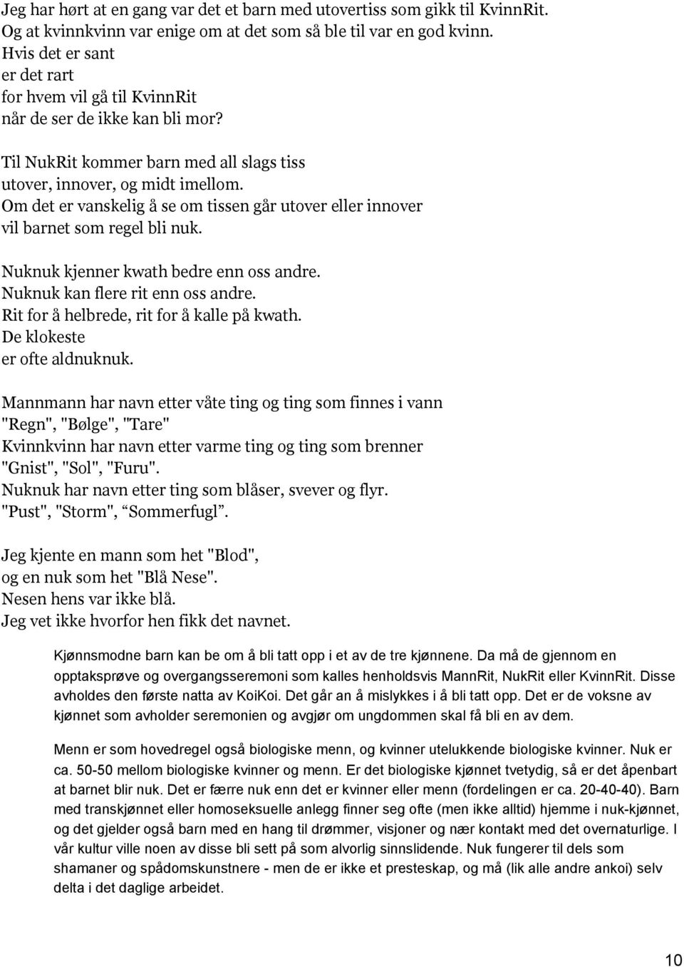 Om det er vanskelig å se om tissen går utover eller innover vil barnet som regel bli nuk. Nuknuk kjenner kwath bedre enn oss andre. Nuknuk kan flere rit enn oss andre.