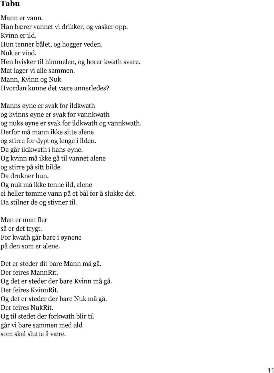 Derfor må mann ikke sitte alene og stirre for dypt og lenge i ilden. Da går ildkwath i hans øyne. Og kvinn må ikke gå til vannet alene og stirre på sitt bilde. Da drukner hun.