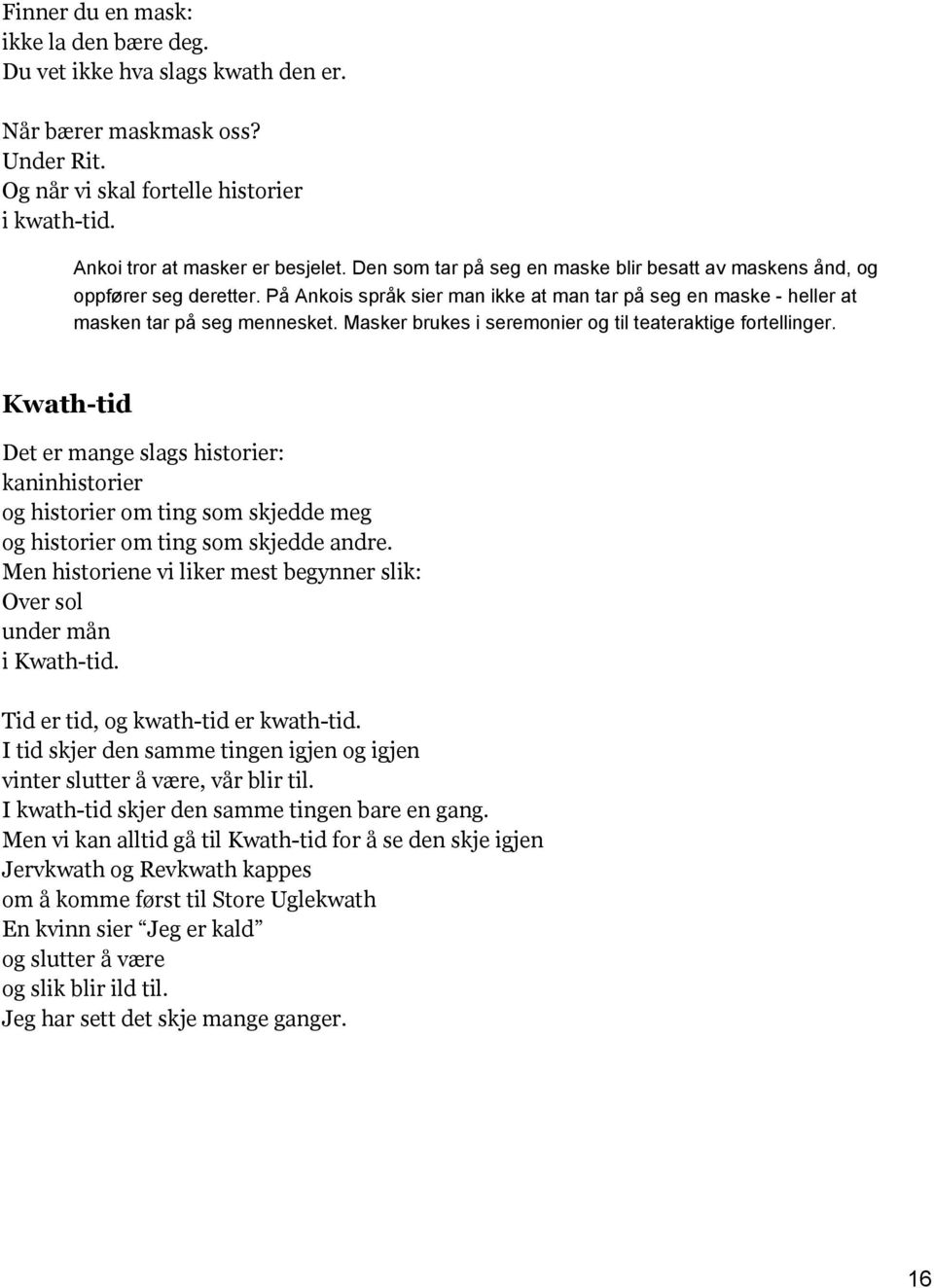 Masker brukes i seremonier og til teateraktige fortellinger. Kwath-tid Det er mange slags historier: kaninhistorier og historier om ting som skjedde meg og historier om ting som skjedde andre.