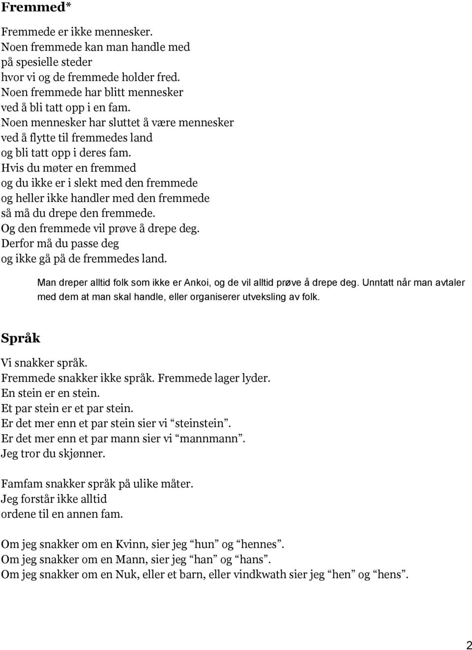 Hvis du møter en fremmed og du ikke er i slekt med den fremmede og heller ikke handler med den fremmede så må du drepe den fremmede. Og den fremmede vil prøve å drepe deg.