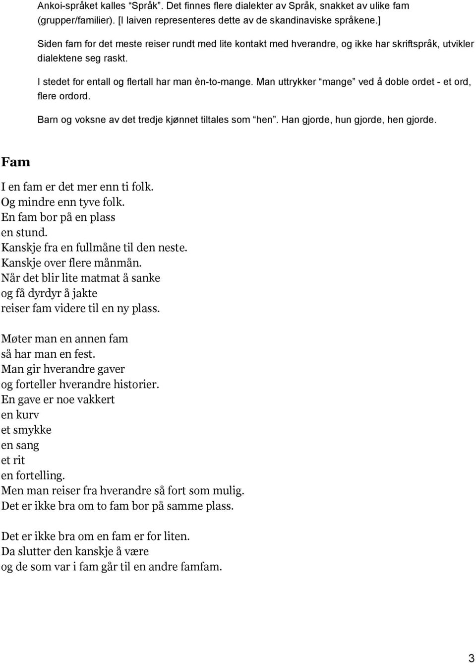 Man uttrykker mange ved å doble ordet et ord, flere ordord. Barn og voksne av det tredje kjønnet tiltales som hen. Han gjorde, hun gjorde, hen gjorde. Fam I en fam er det mer enn ti folk.