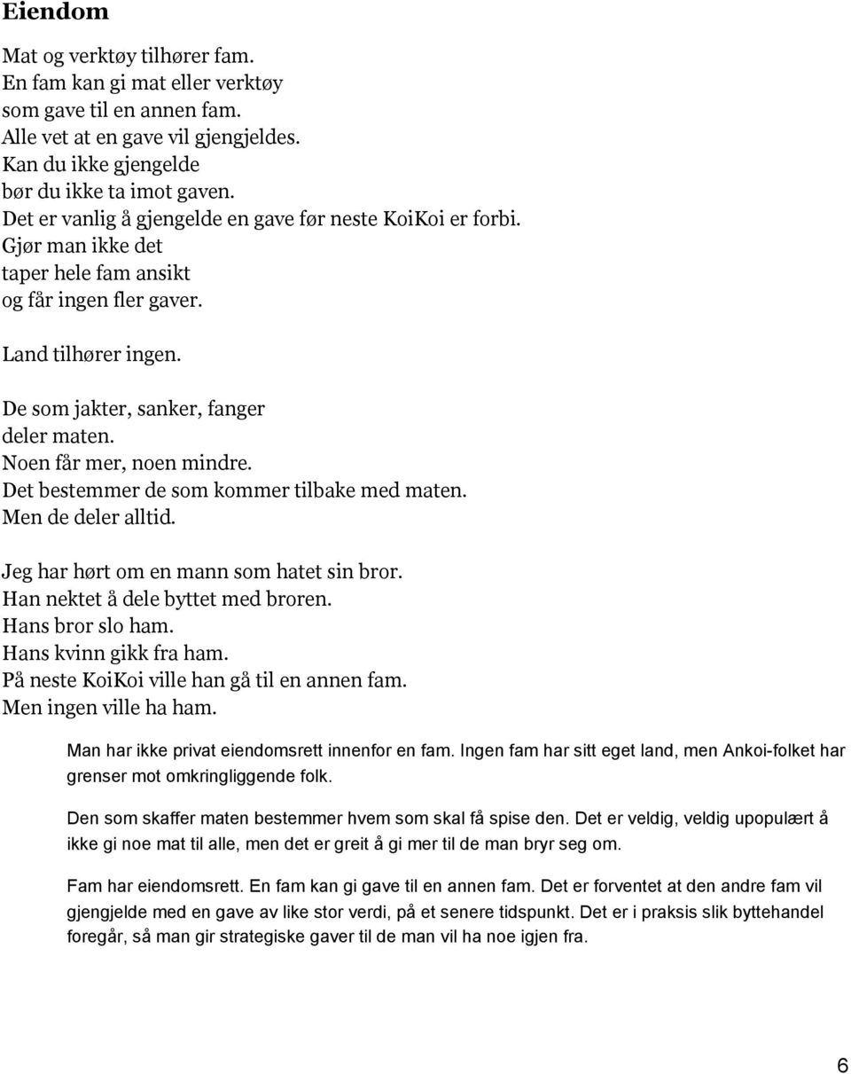 Noen får mer, noen mindre. Det bestemmer de som kommer tilbake med maten. Men de deler alltid. Jeg har hørt om en mann som hatet sin bror. Han nektet å dele byttet med broren. Hans bror slo ham.