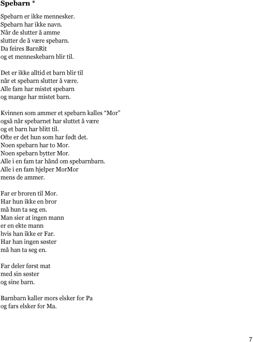 Kvinnen som ammer et spebarn kalles Mor også når spebarnet har sluttet å være og et barn har blitt til. Ofte er det hun som har født det. Noen spebarn har to Mor. Noen spebarn bytter Mor.