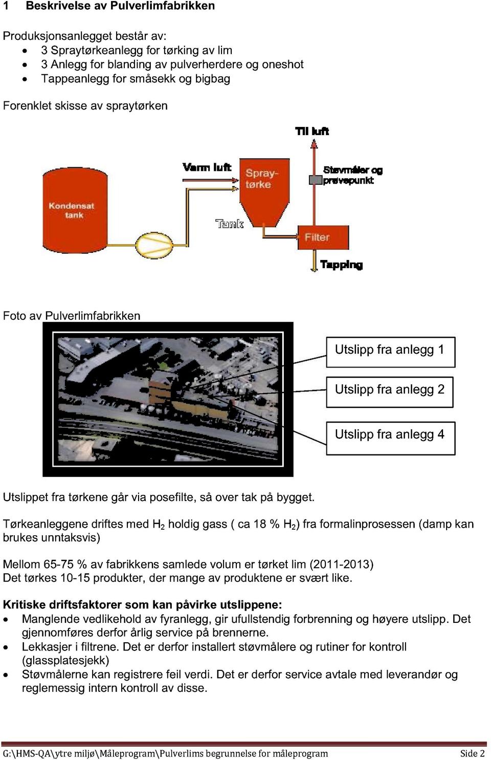 Tørkeanleggene driftes med H 2 holdig gass ( ca 18 % H 2 ) fra formalinprosessen (damp kan brukes unntaksvis) Mellom 65-75 % av fabrikkens samlede volum er tørket lim (2011-2013) Det tørkes 10-15