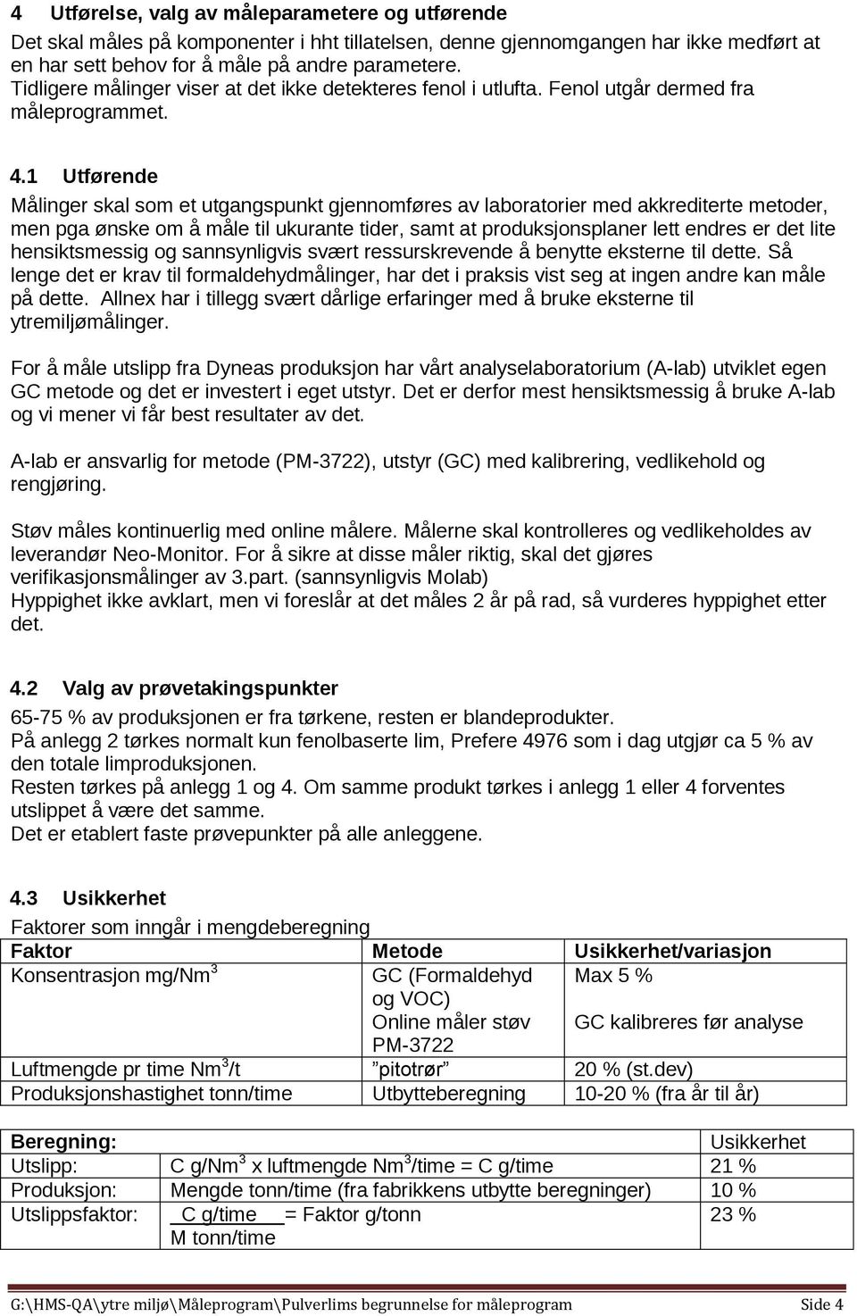 1 Utførende Målinger skal som et utgangspunkt gjennomføres av laboratorier med akkrediterte metoder, men pga ønske om å måle til ukurante tider, samt at produksjonsplaner lett endres er det lite