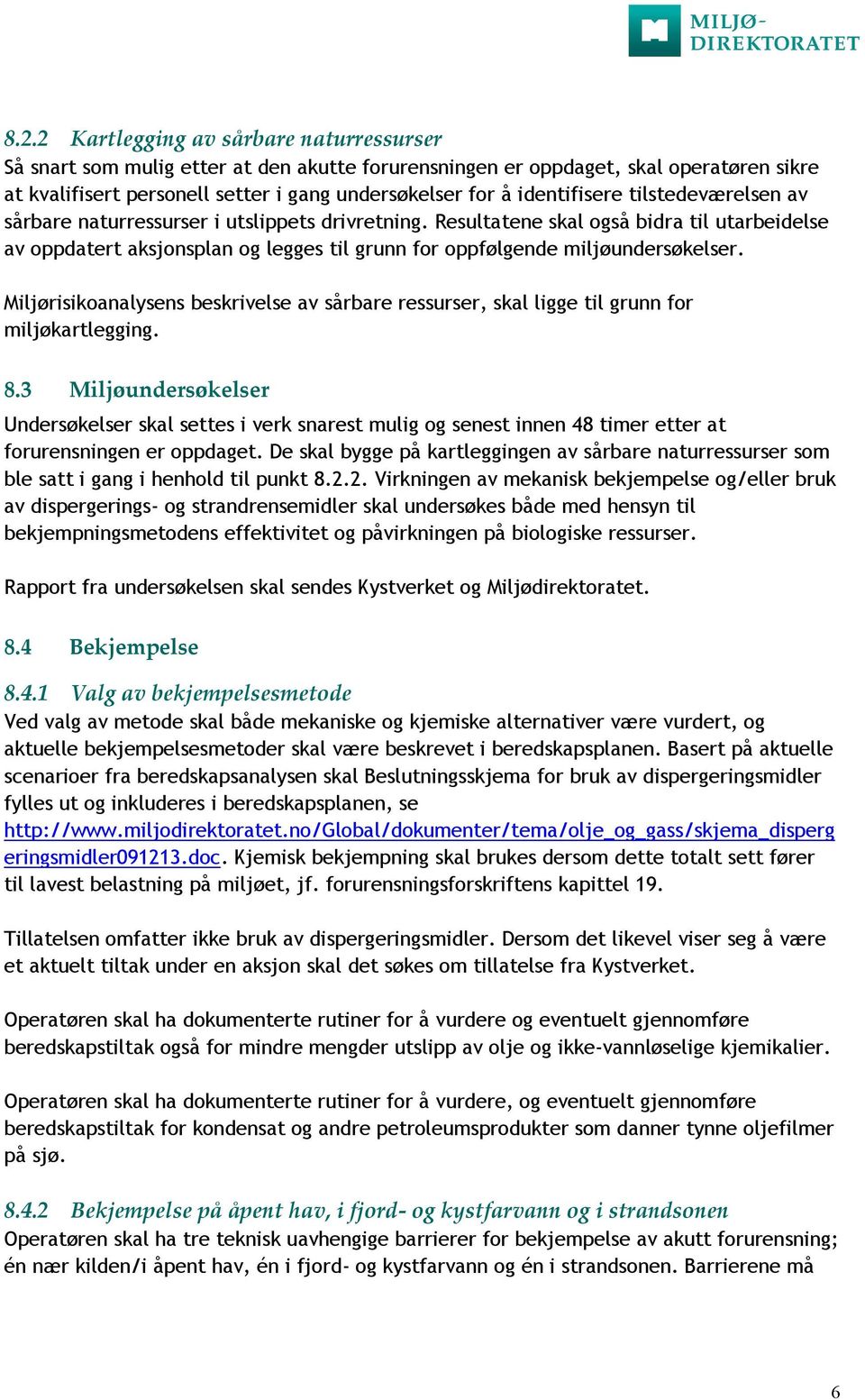 Resultatene skal også bidra til utarbeidelse av oppdatert aksjonsplan og legges til grunn for oppfølgende miljøundersøkelser.