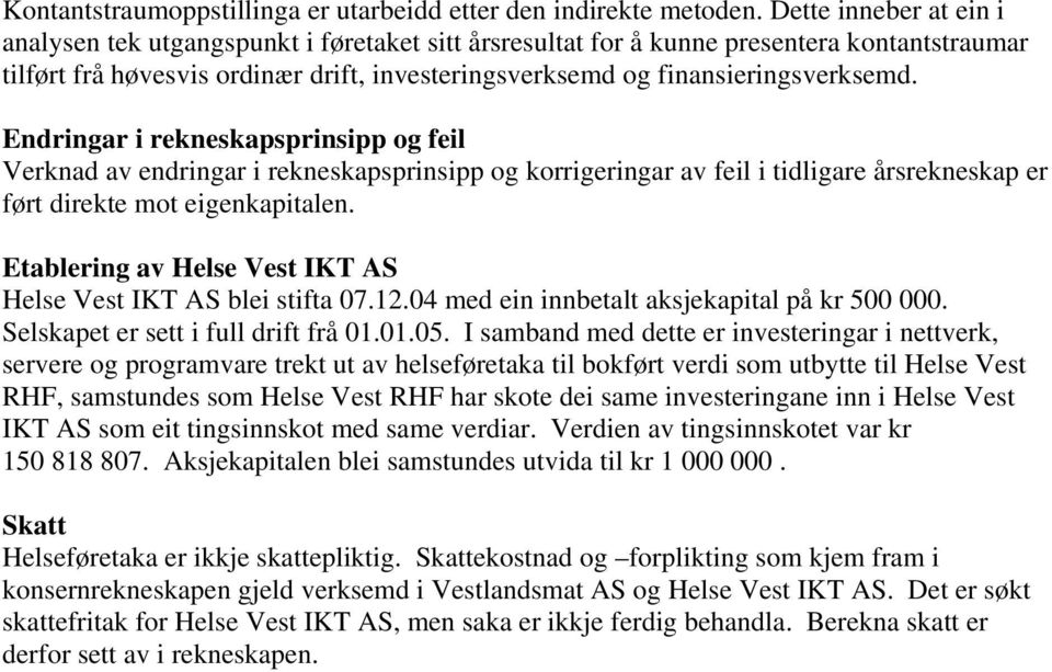 Endringar i rekneskapsprinsipp og feil Verknad av endringar i rekneskapsprinsipp og korrigeringar av feil i tidligare årsrekneskap er ført direkte mot eigenkapitalen.