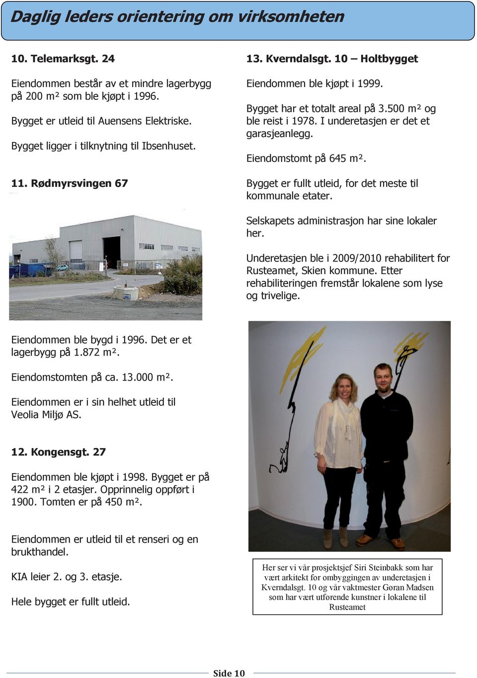 I underetasjen er det et garasjeanlegg. Eiendomstomt på 645 m². Bygget er fullt utleid, for det meste til kommunale etater. Selskapets administrasjon har sine lokaler her.