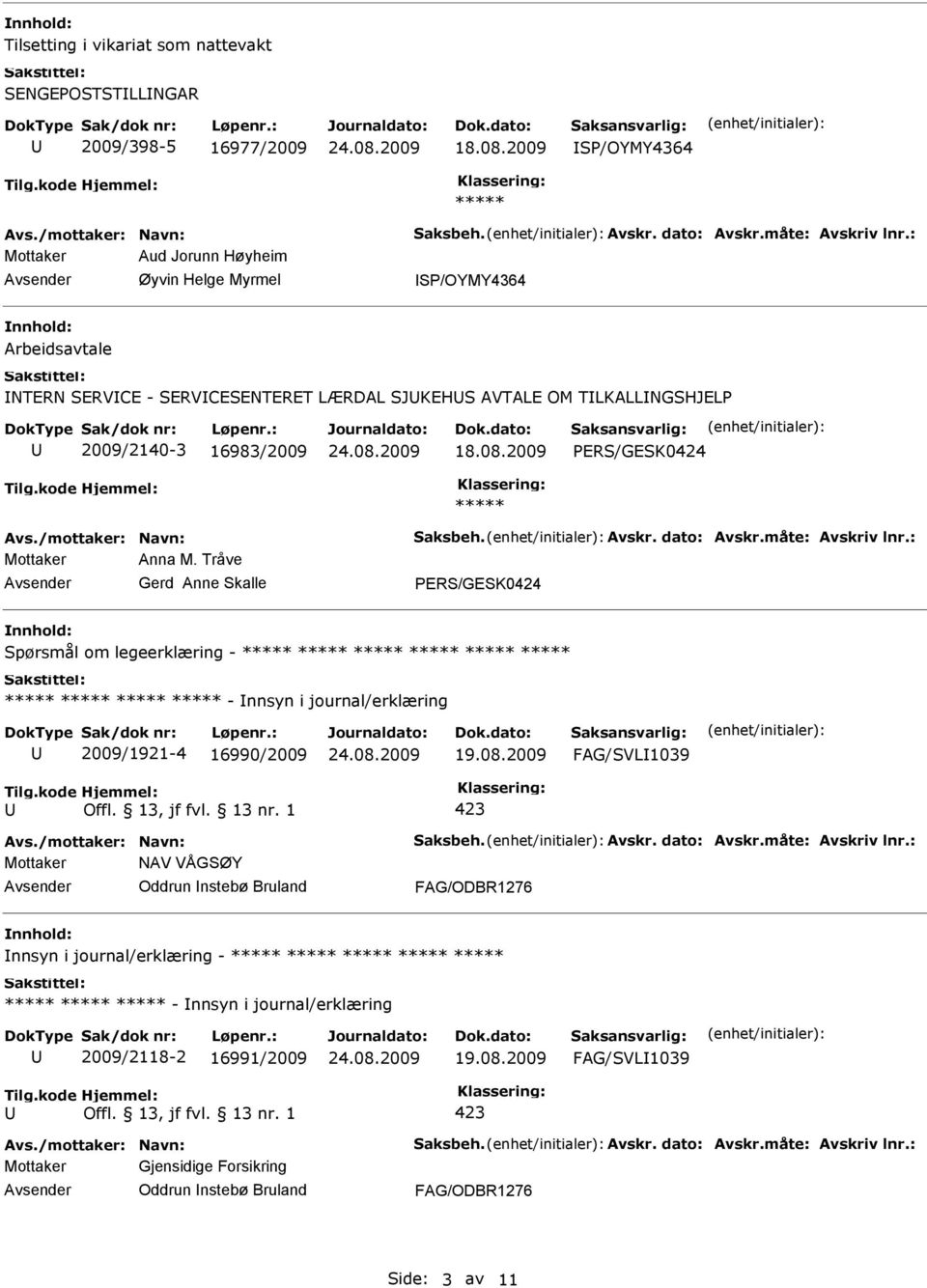 Tråve Gerd Anne Skalle ERS/GESK0424 Spørsmål om legeerklæring - - nnsyn i journal/erklæring 2009/1921-4 16990/2009 NAV VÅGSØY Oddrun