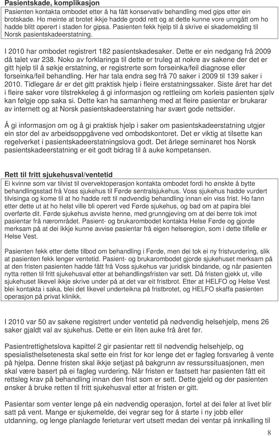 Pasienten fekk hjelp til å skrive ei skademelding til Norsk pasientskadeerstatning. I 2010 har ombodet registrert 182 pasientskadesaker. Dette er ein nedgang frå 2009 då talet var 238.