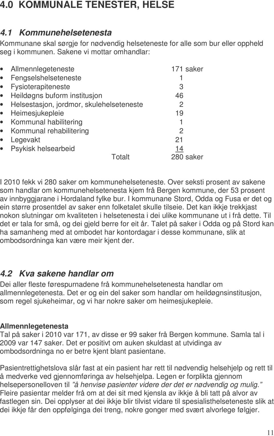 Kommunal habilitering 1 Kommunal rehabilitering 2 Legevakt 21 Psykisk helsearbeid 14 Totalt 280 saker I 2010 fekk vi 280 saker om kommunehelseteneste.