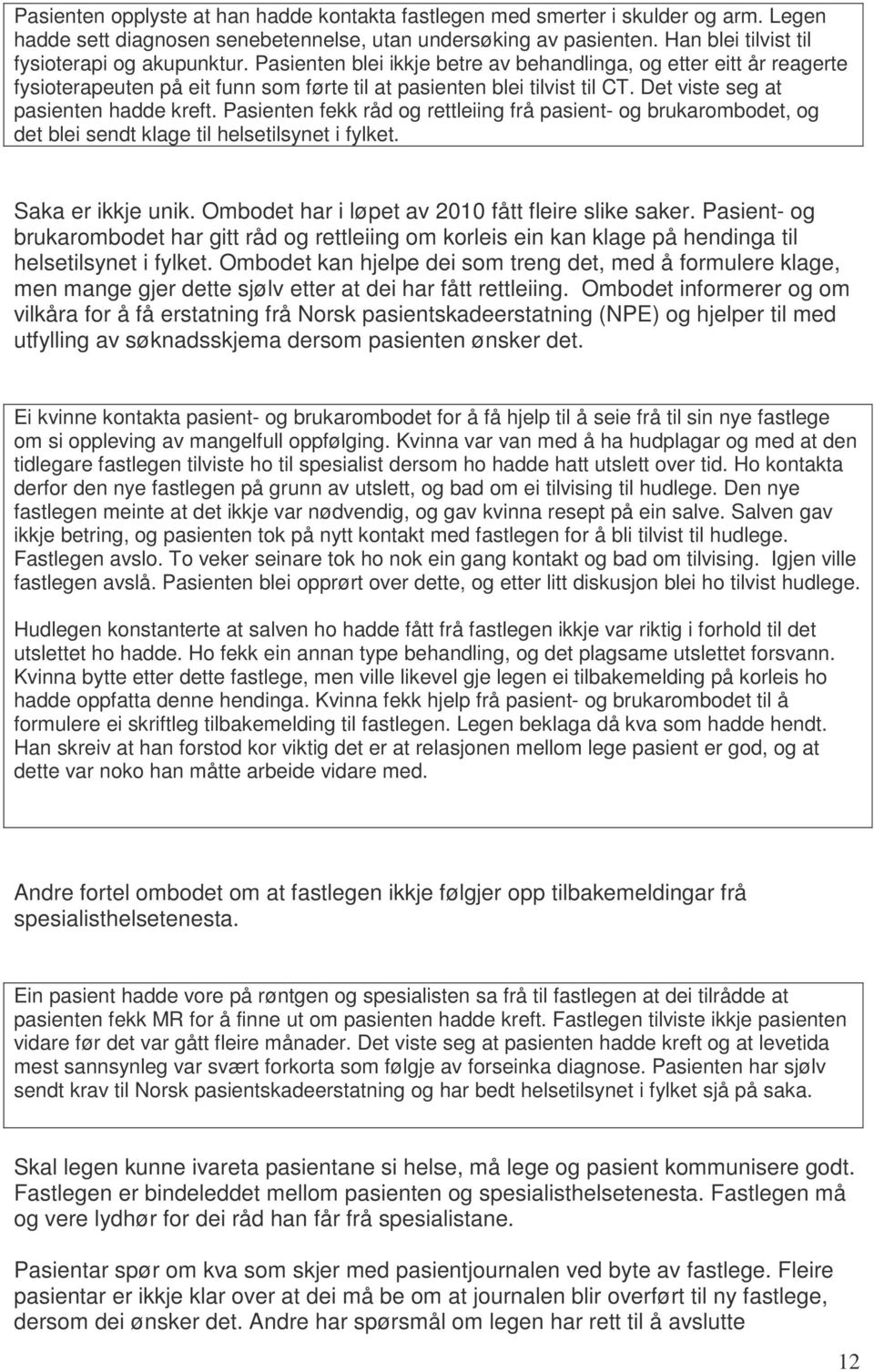 Det viste seg at pasienten hadde kreft. Pasienten fekk råd og rettleiing frå pasient- og brukarombodet, og det blei sendt klage til helsetilsynet i fylket. Saka er ikkje unik.