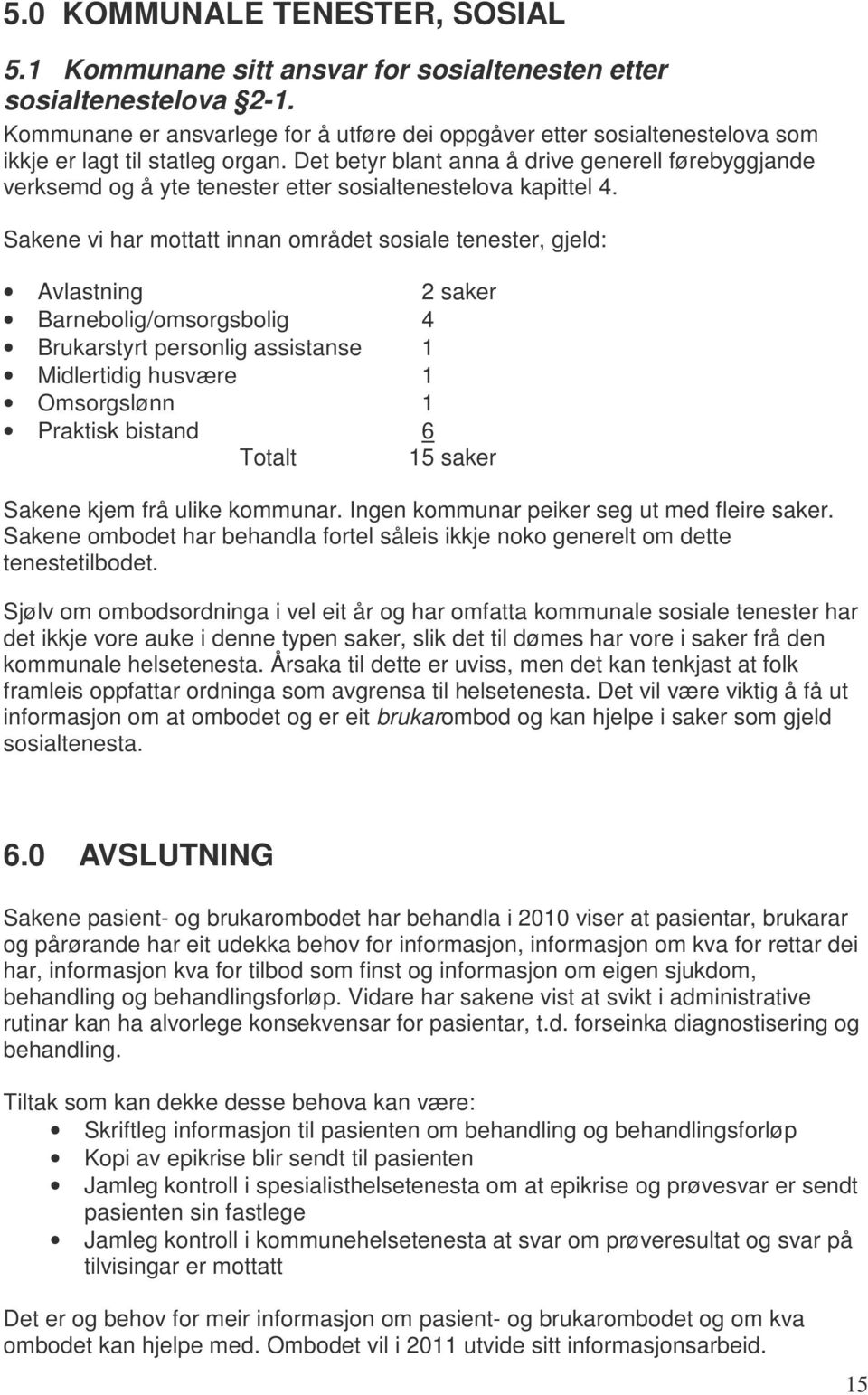 Det betyr blant anna å drive generell førebyggjande verksemd og å yte tenester etter sosialtenestelova kapittel 4.