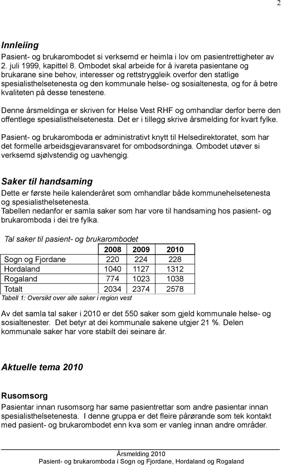 betre kvaliteten på desse tenestene. Denne årsmeldinga er skriven for Helse Vest RHF og omhandlar derfor berre den offentlege spesialisthelsetenesta.