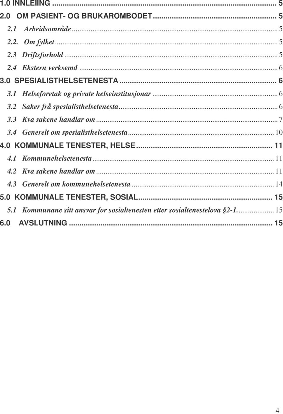 4 Generelt om spesialisthelsetenesta... 10 4.0 KOMMUNALE TENESTER, HELSE... 11 4.1 Kommunehelsetenesta... 11 4.2 Kva sakene handlar om... 11 4.3 Generelt om kommunehelsetenesta.