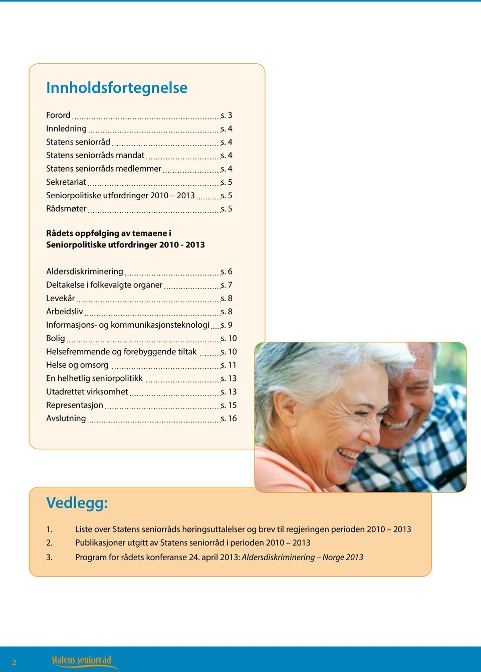 8 Informasjons- og kommunikasjonsteknologi s. 9 Bolig s. 10 Helsefremmende og forebyggende tiltak s. 10 Helse og omsorg s. 11 En helhetlig seniorpolitikk s. 13 Utadrettet virksomhet s.