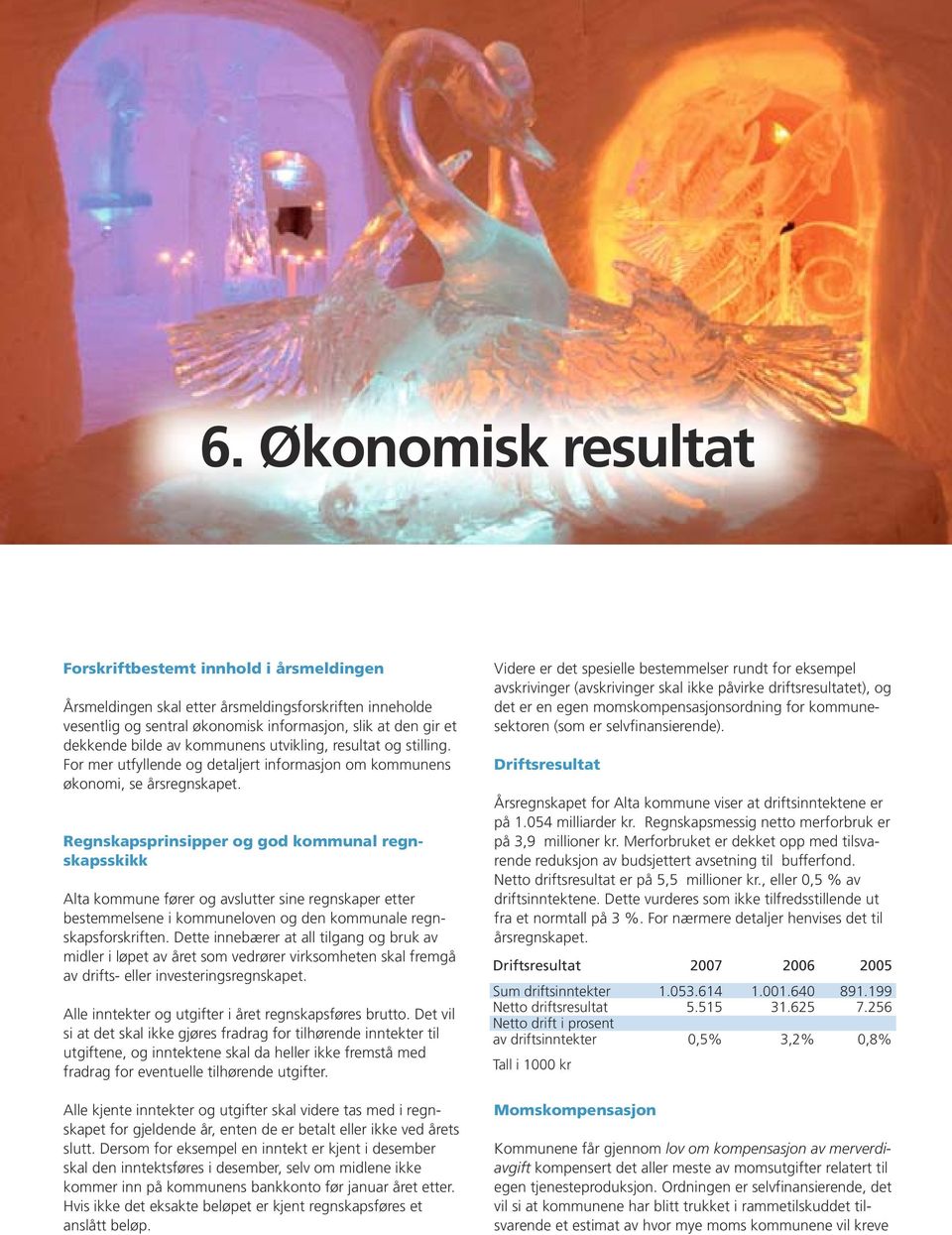 Regnskapsprinsipper og god kommunal regnskapsskikk Alta kommune fører og avslutter sine regnskaper etter bestemmelsene i kommuneloven og den kommunale regnskapsforskriften.