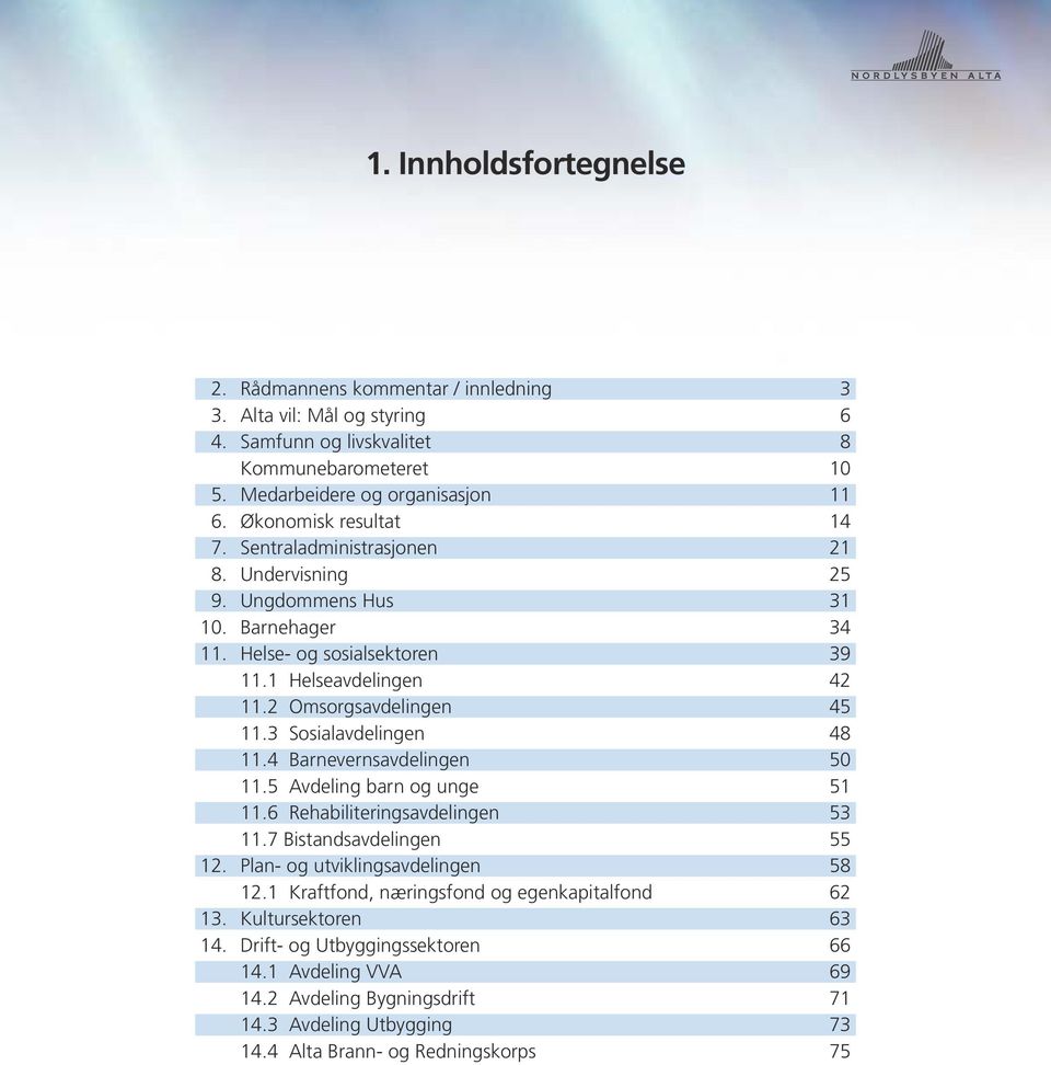 3 Sosialavdelingen 48 11.4 Barnevernsavdelingen 50 11.5 Avdeling barn og unge 51 11.6 Rehabiliteringsavdelingen 53 11.7 Bistandsavdelingen 55 12. Plan- og utviklingsavdelingen 58 12.