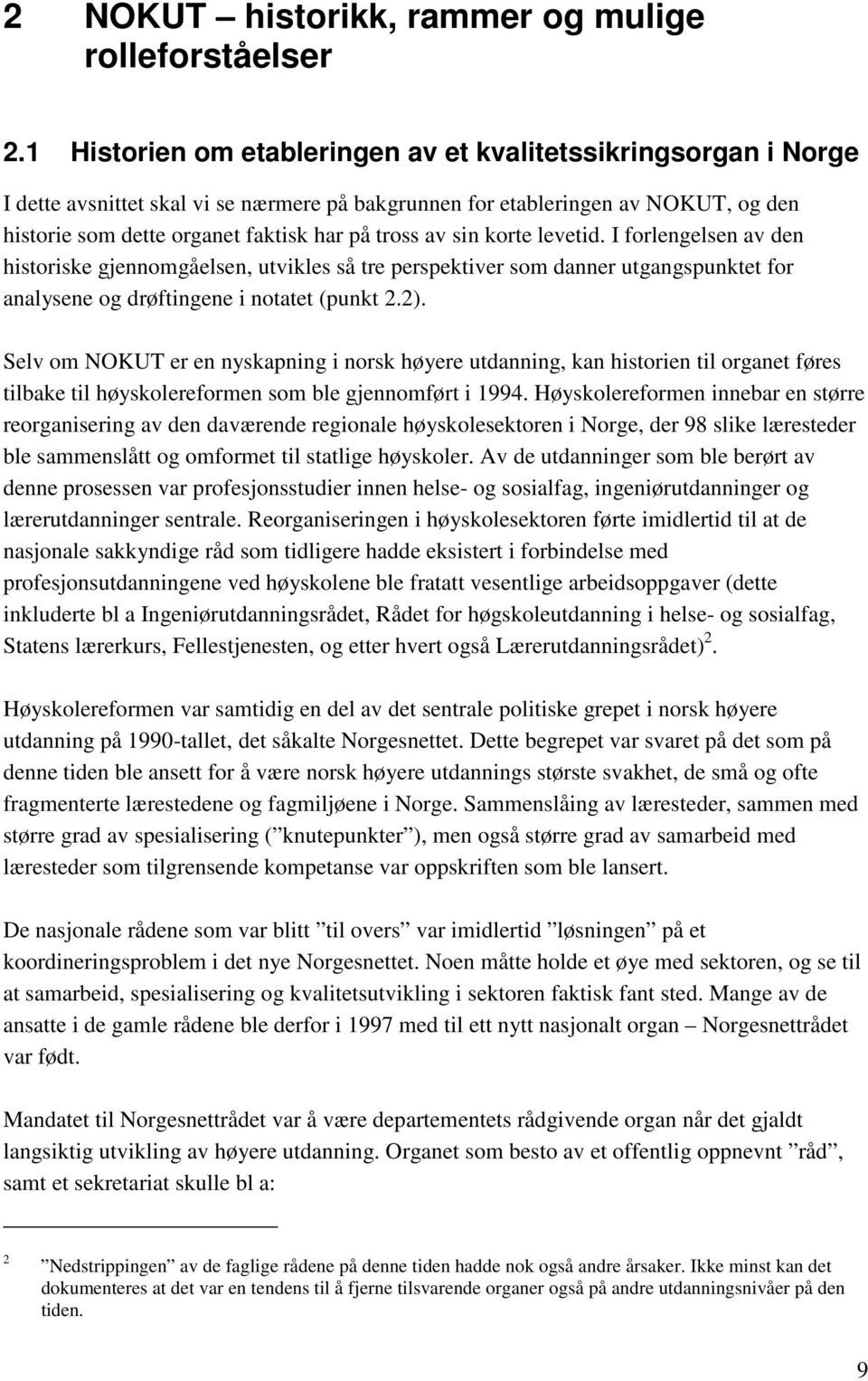 av sin korte levetid. I forlengelsen av den historiske gjennomgåelsen, utvikles så tre perspektiver som danner utgangspunktet for analysene og drøftingene i notatet (punkt 2.2).