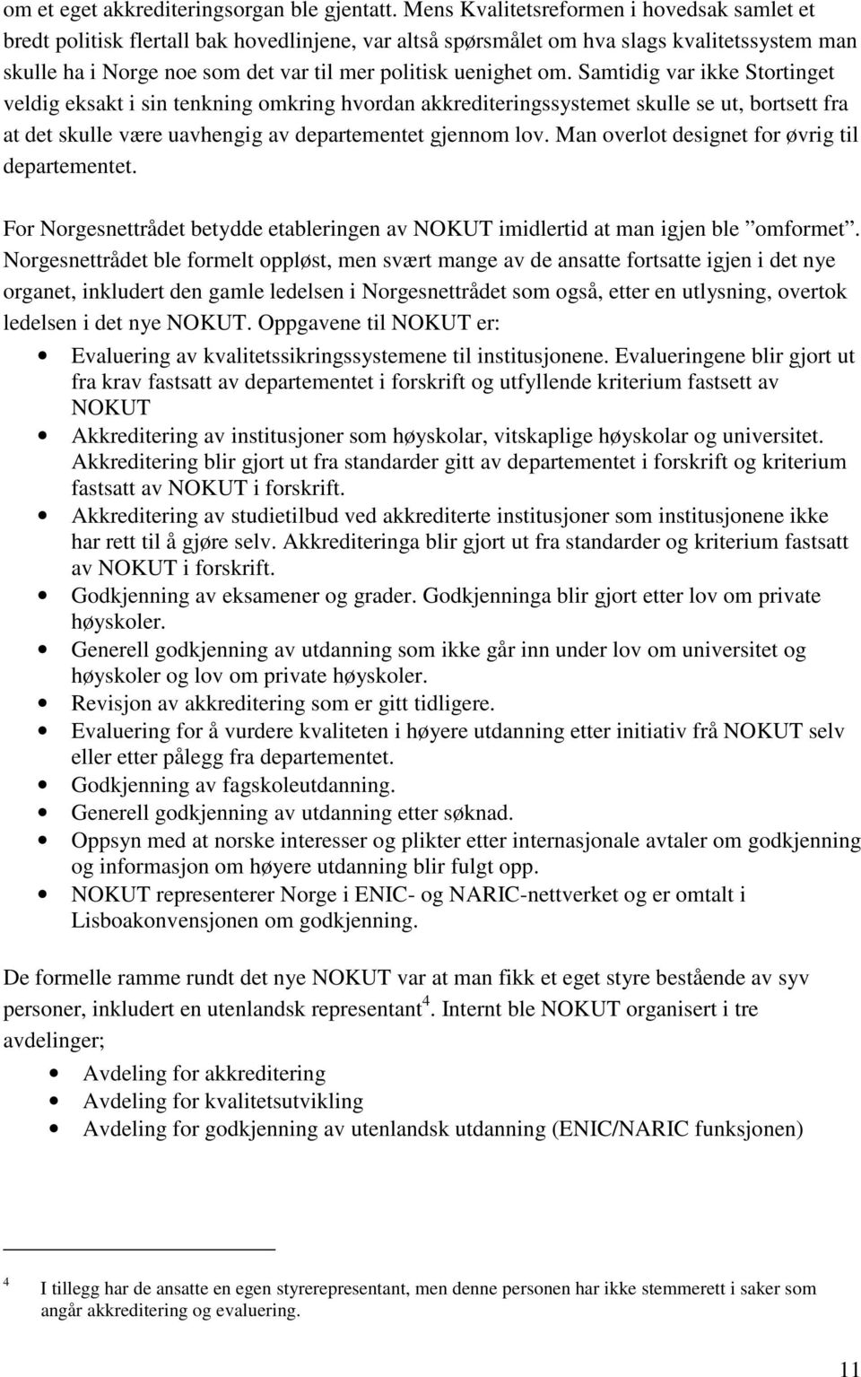 om. Samtidig var ikke Stortinget veldig eksakt i sin tenkning omkring hvordan akkrediteringssystemet skulle se ut, bortsett fra at det skulle være uavhengig av departementet gjennom lov.