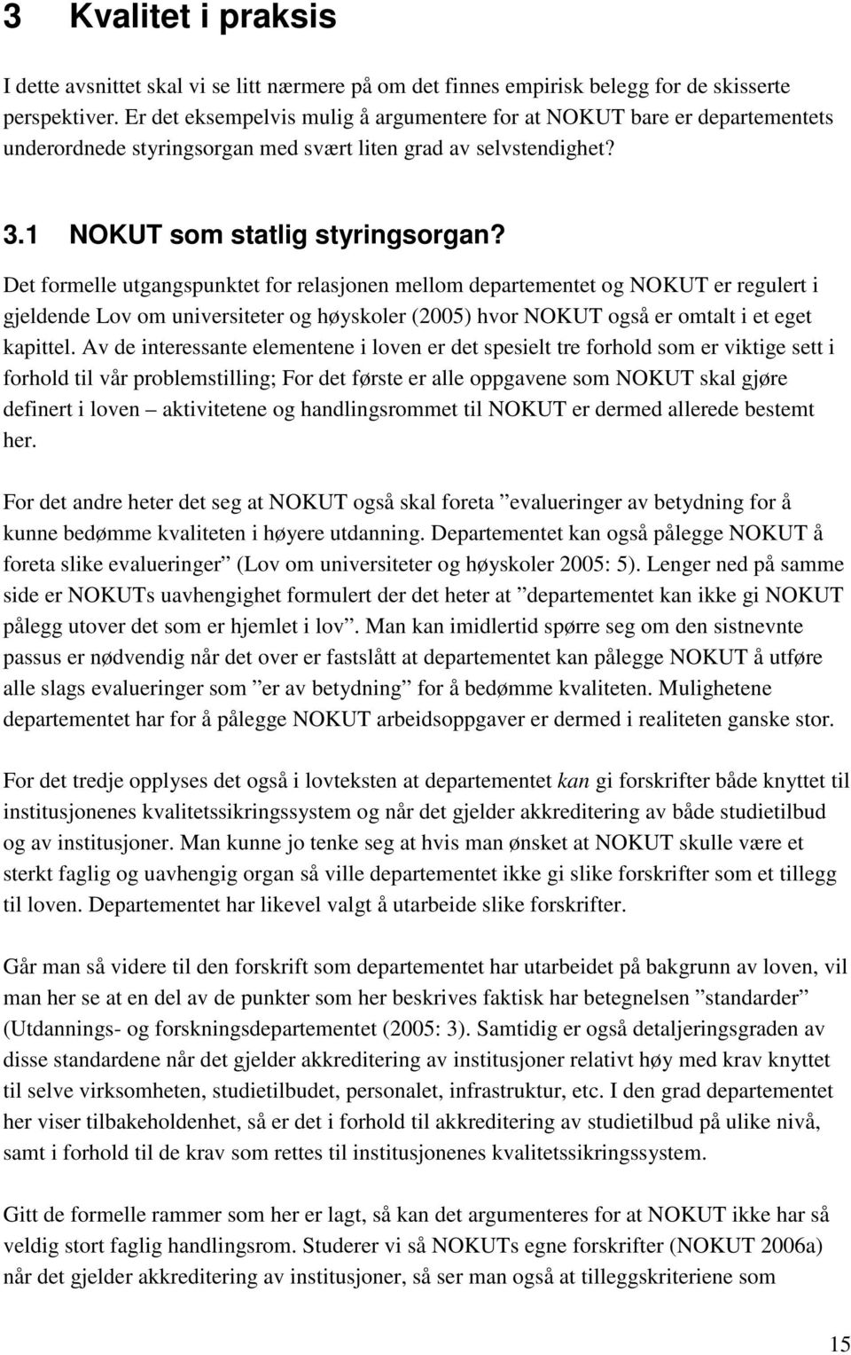 Det formelle utgangspunktet for relasjonen mellom departementet og NOKUT er regulert i gjeldende Lov om universiteter og høyskoler (2005) hvor NOKUT også er omtalt i et eget kapittel.