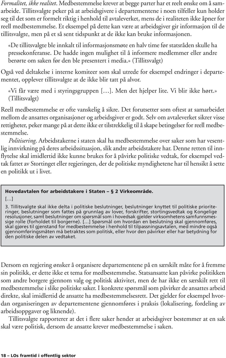 medbestemmelse. Et eksempel på dette kan være at arbeidsgiver gir informasjon til de tillitsvalgte, men på et så sent tidspunkt at de ikke kan bruke informasjonen.