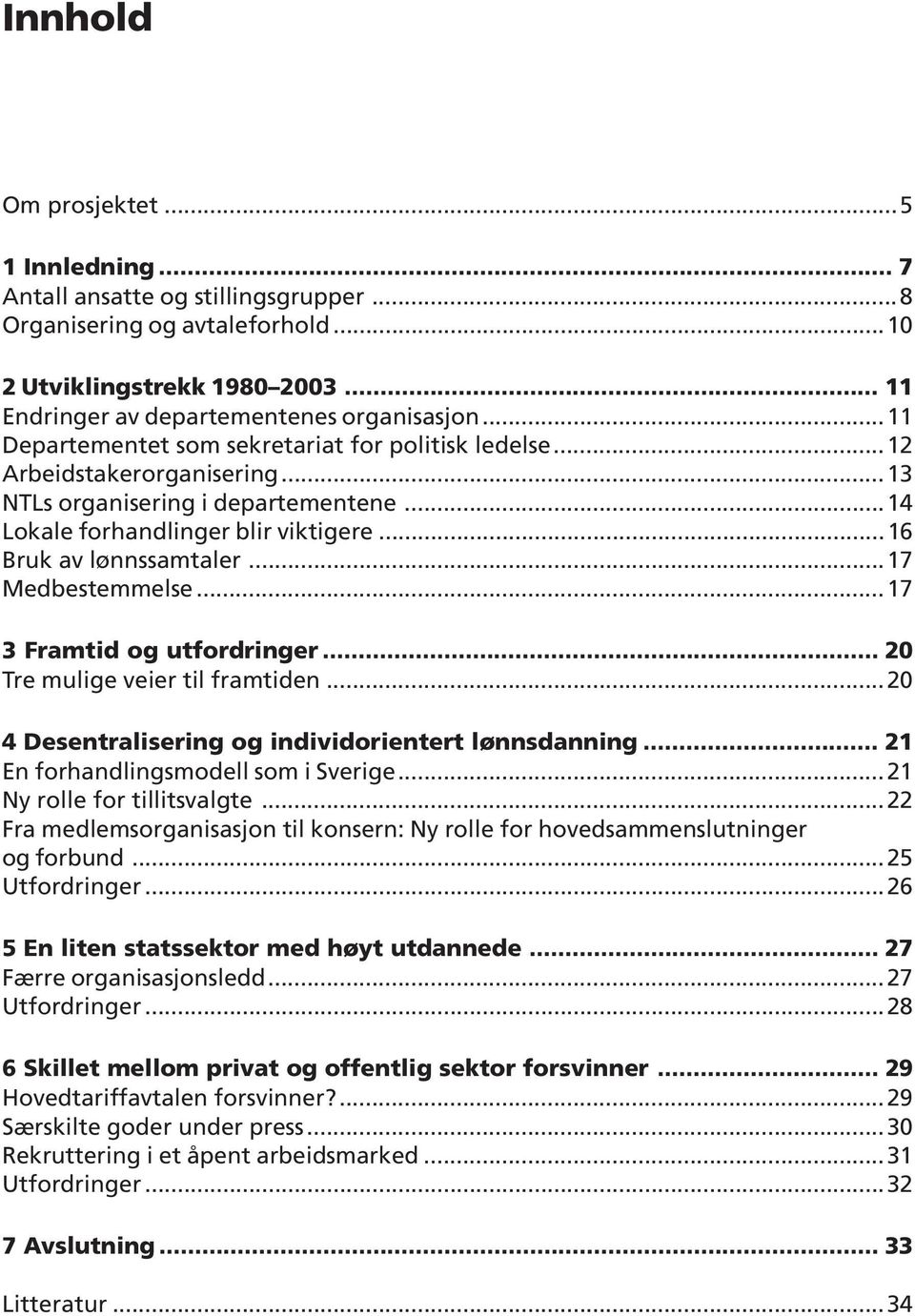 ..17 Medbestemmelse...17 3 Framtid og utfordringer... 20 Tre mulige veier til framtiden...20 4 Desentralisering og individorientert lønnsdanning... 21 En forhandlingsmodell som i Sverige.