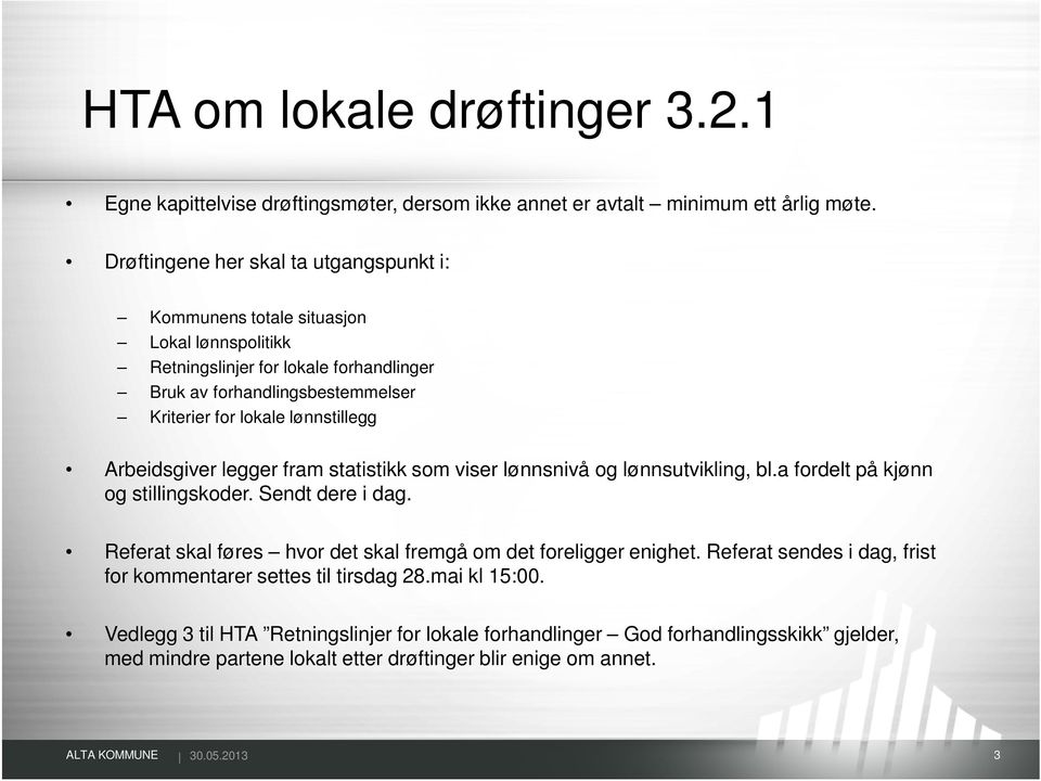 lønnstillegg Arbeidsgiver legger fram statistikk som viser lønnsnivå og lønnsutvikling, bl.a fordelt på kjønn og stillingskoder. Sendt dere i dag.