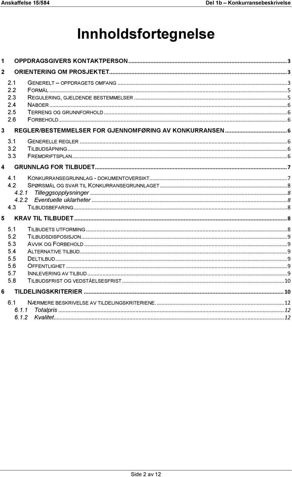 .. 6 4 GRUNNLAG FOR TILBUDET... 7 4.1 KONKURRANSEGRUNNLAG - DOKUMENTOVERSIKT... 7 4.2 SPØRSMÅL OG SVAR TIL KONKURRANSEGRUNNLAGET... 8 4.2.1 Tilleggsopplysninger... 8 4.2.2 Eventuelle uklarheter... 8 4.3 TILBUDSBEFARING.