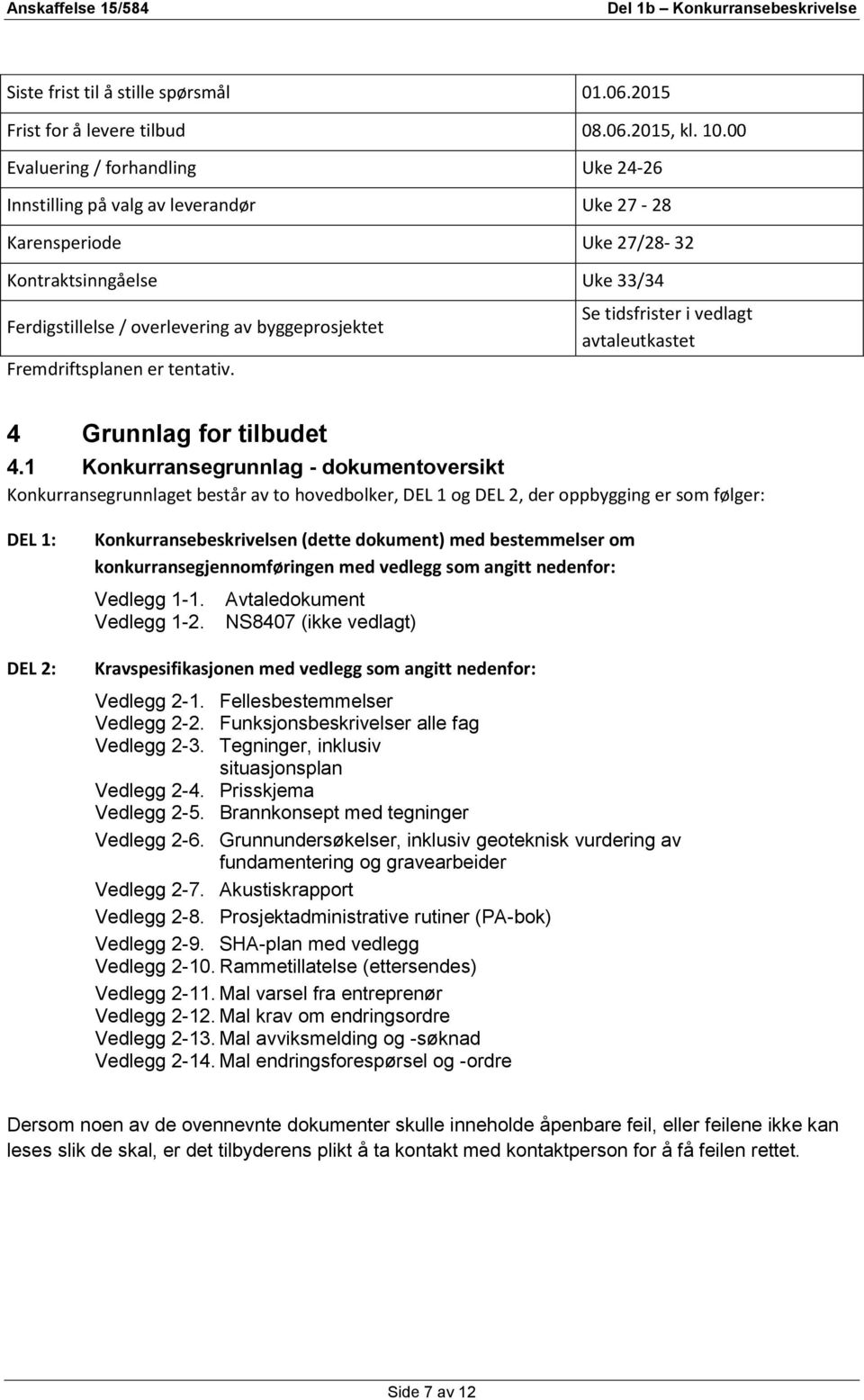 Fremdriftsplanen er tentativ. Se tidsfrister i vedlagt avtaleutkastet 4 Grunnlag for tilbudet 4.