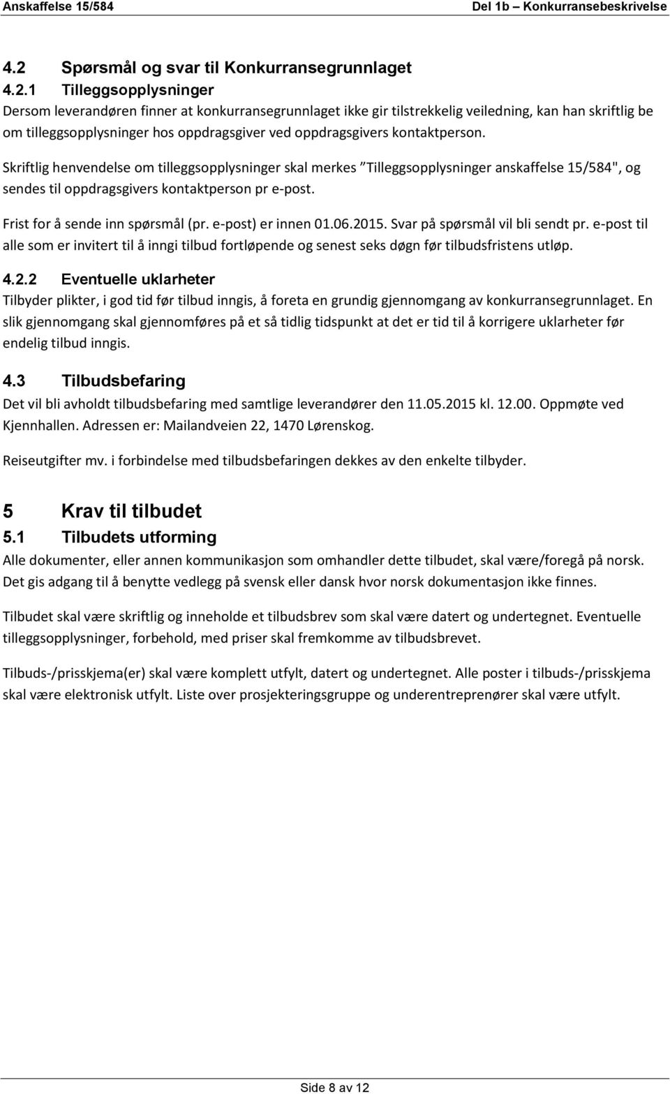 Skriftlig henvendelse om tilleggsopplysninger skal merkes Tilleggsopplysninger anskaffelse 15/584", og sendes til oppdragsgivers kontaktperson pr e-post. Frist for å sende inn spørsmål (pr.