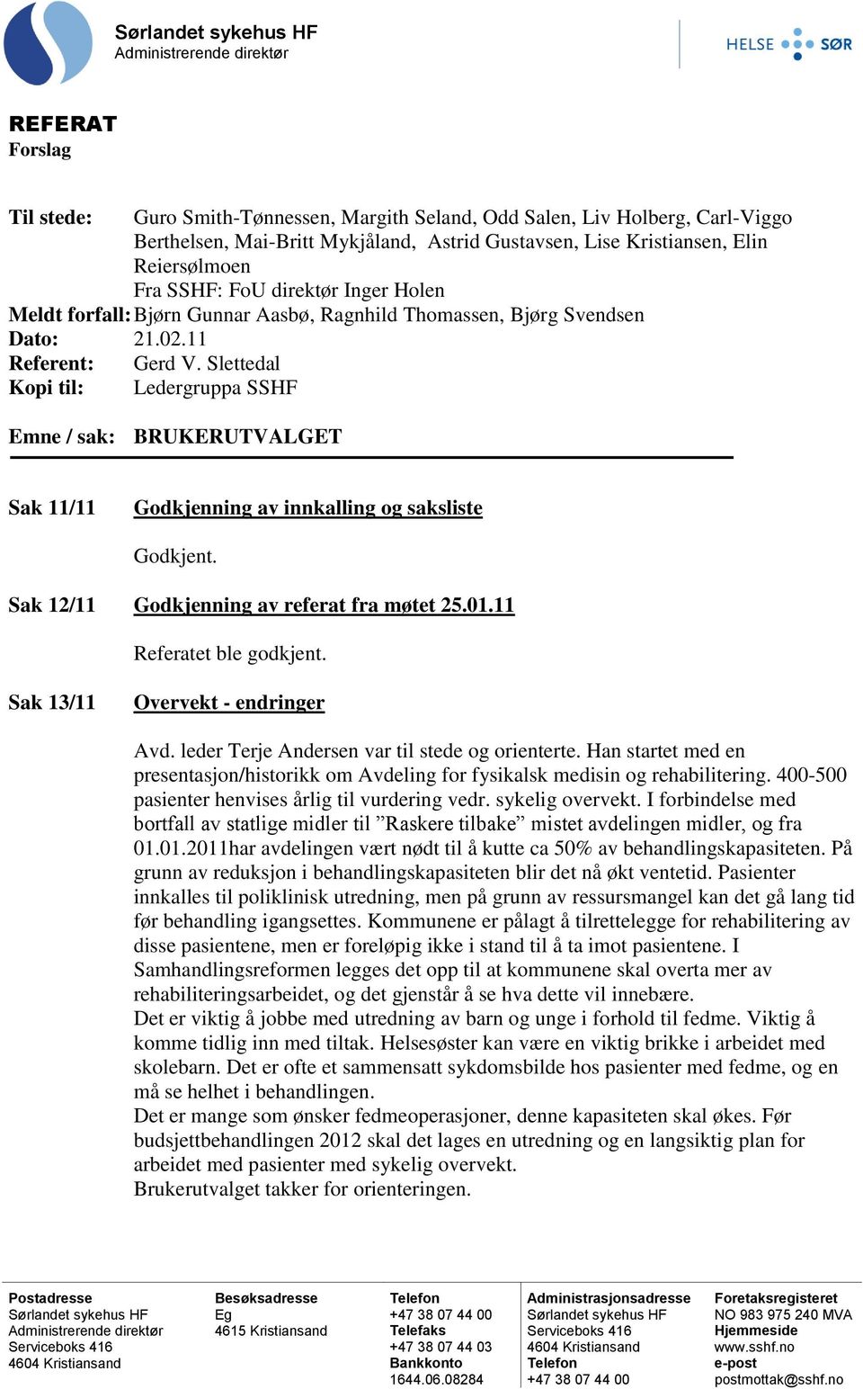 Slettedal Kopi til: Ledergruppa SSHF Emne / sak: BRUKERUTVALGET Sak 11/11 Godkjenning av innkalling og saksliste Godkjent. Sak 12/11 Godkjenning av referat fra møtet 25.01.11 Referatet ble godkjent.