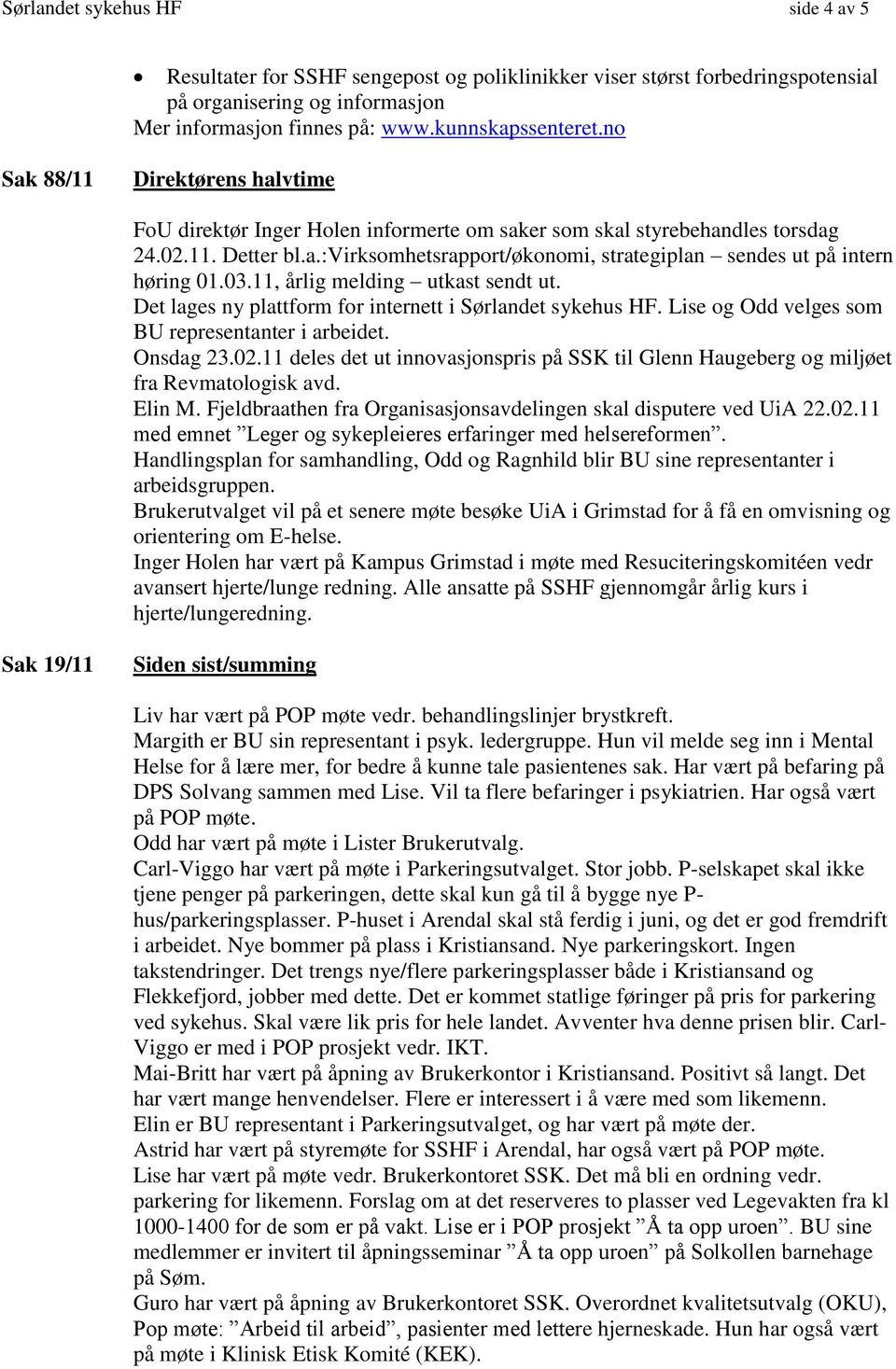 03.11, årlig melding utkast sendt ut. Det lages ny plattform for internett i Sørlandet sykehus HF. Lise og Odd velges som BU representanter i arbeidet. Onsdag 23.02.