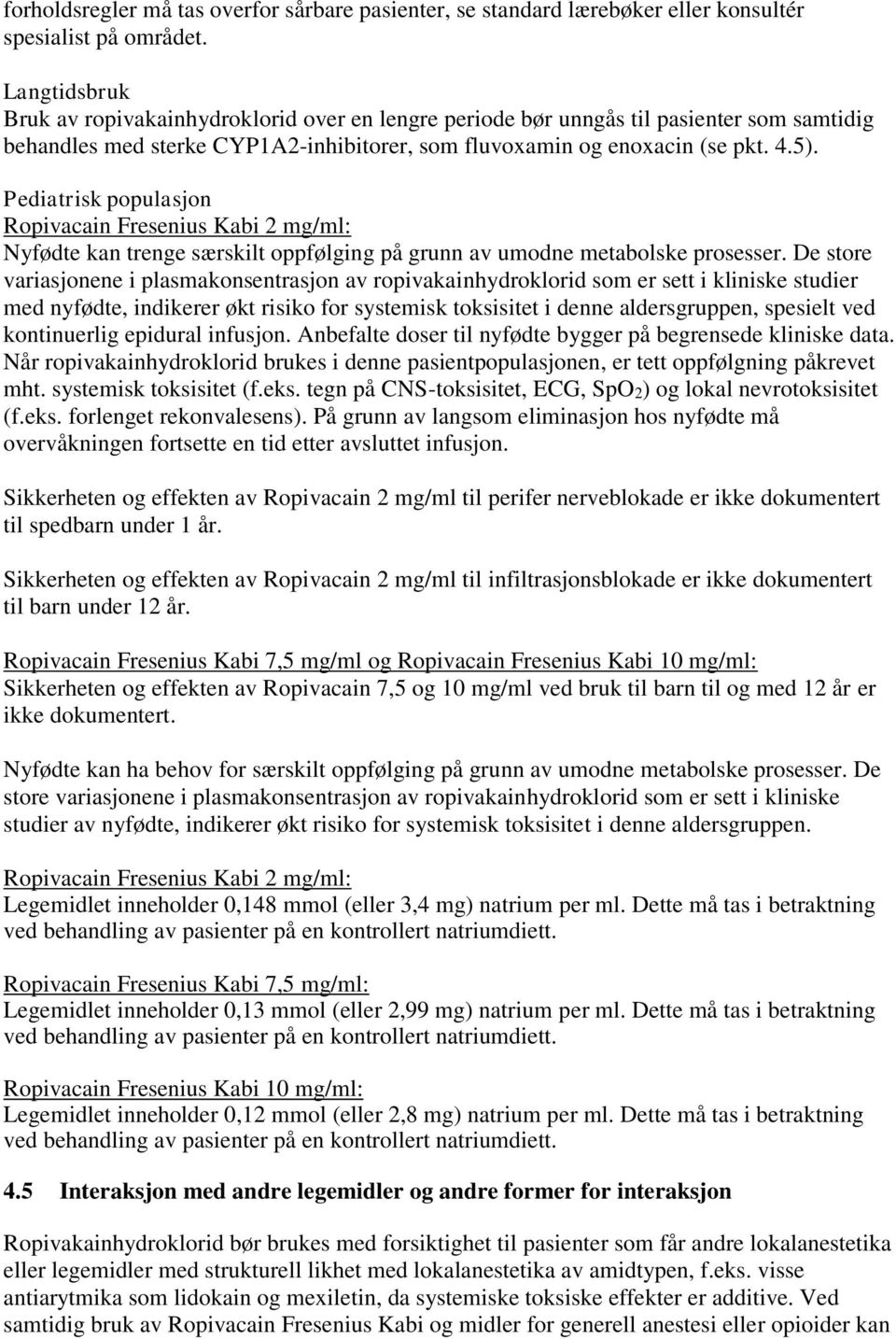 Pediatrisk populasjon Ropivacain Fresenius Kabi 2 mg/ml: Nyfødte kan trenge særskilt oppfølging på grunn av umodne metabolske prosesser.