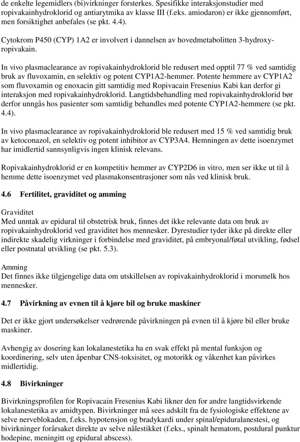 In vivo plasmaclearance av ropivakainhydroklorid ble redusert med opptil 77 % ved samtidig bruk av fluvoxamin, en selektiv og potent CYP1A2-hemmer.