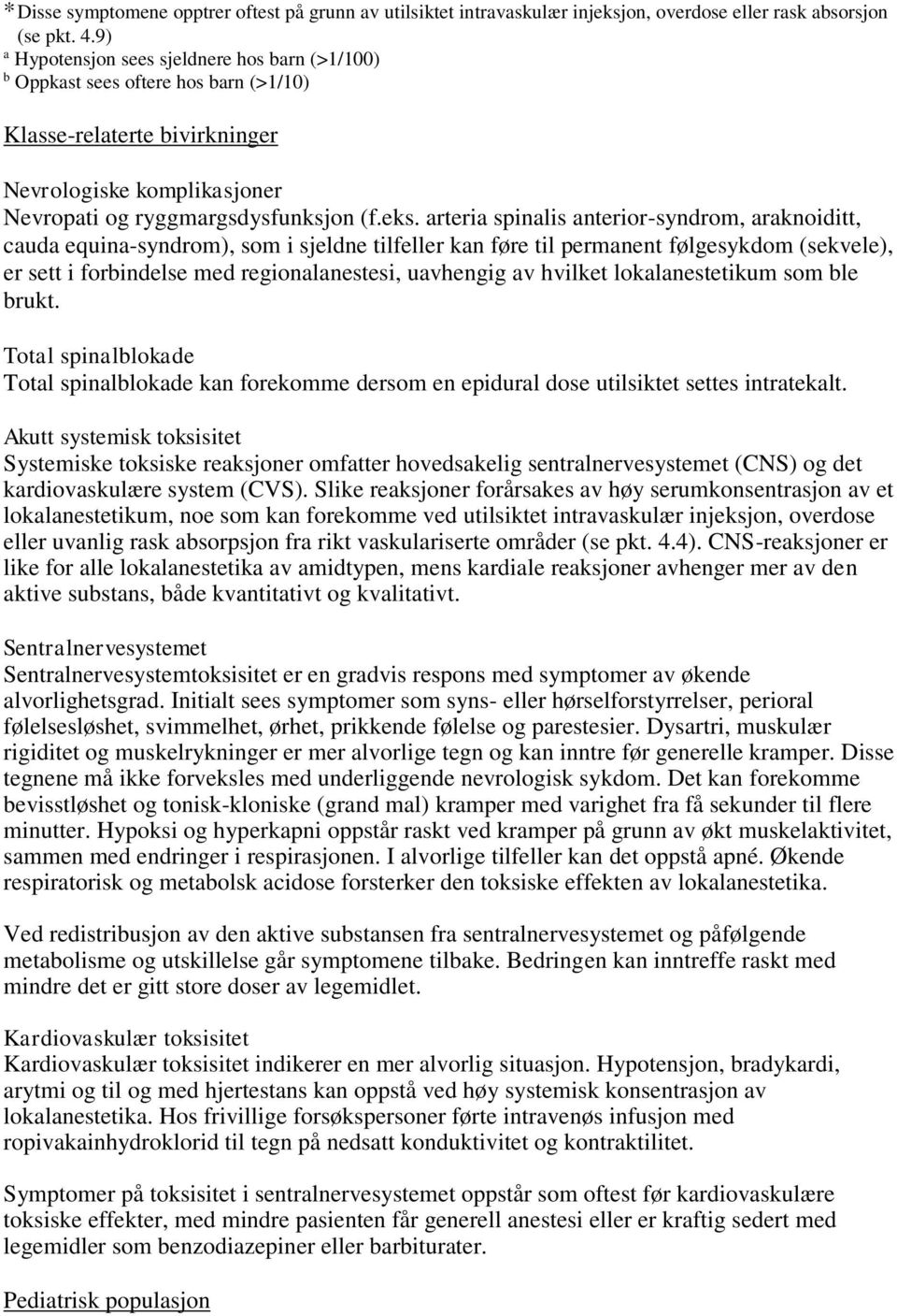 arteria spinalis anterior-syndrom, araknoiditt, cauda equina-syndrom), som i sjeldne tilfeller kan føre til permanent følgesykdom (sekvele), er sett i forbindelse med regionalanestesi, uavhengig av