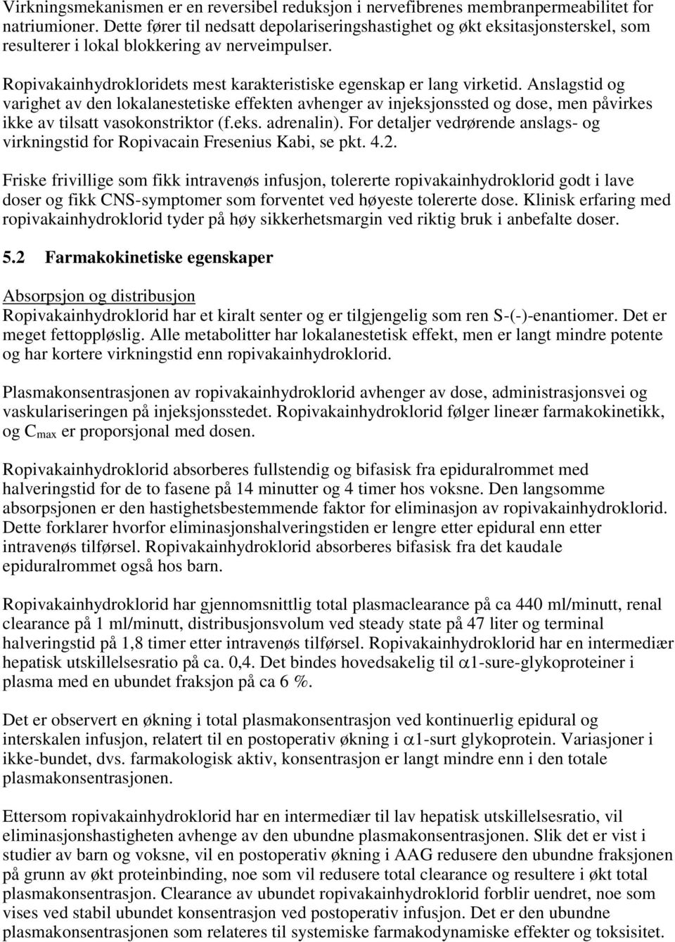 Anslagstid og varighet av den lokalanestetiske effekten avhenger av injeksjonssted og dose, men påvirkes ikke av tilsatt vasokonstriktor (f.eks. adrenalin).