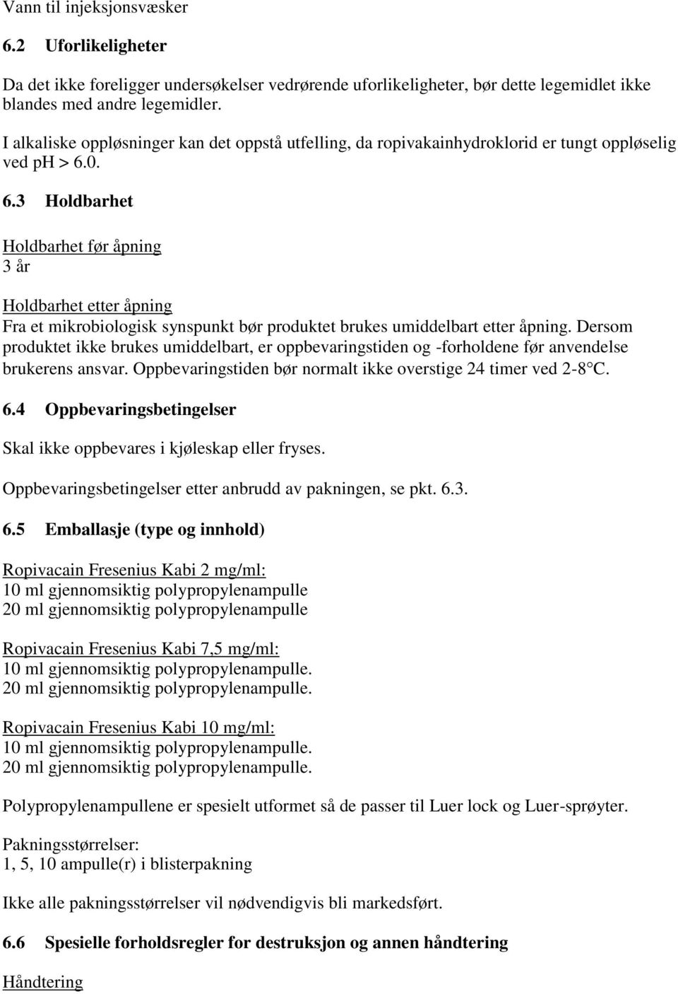 0. 6.3 Holdbarhet Holdbarhet før åpning 3 år Holdbarhet etter åpning Fra et mikrobiologisk synspunkt bør produktet brukes umiddelbart etter åpning.