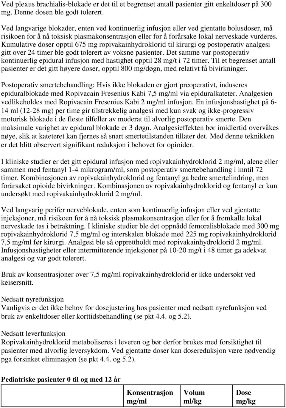 Kumulative doser opptil 675 mg ropivakainhydroklorid til kirurgi og postoperativ analgesi gitt over 24 timer ble godt tolerert av voksne pasienter.