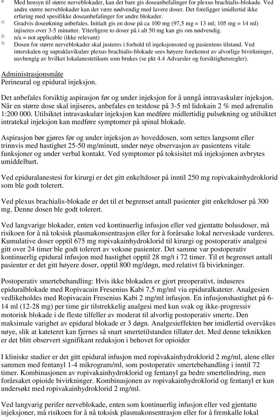 Initialt gis en dose på ca 100 mg (97,5 mg = 13 ml; 105 mg = 14 ml) injiseres over 3-5 minutter. Ytterligere to doser på i alt 50 mg kan gis om nødvendig.