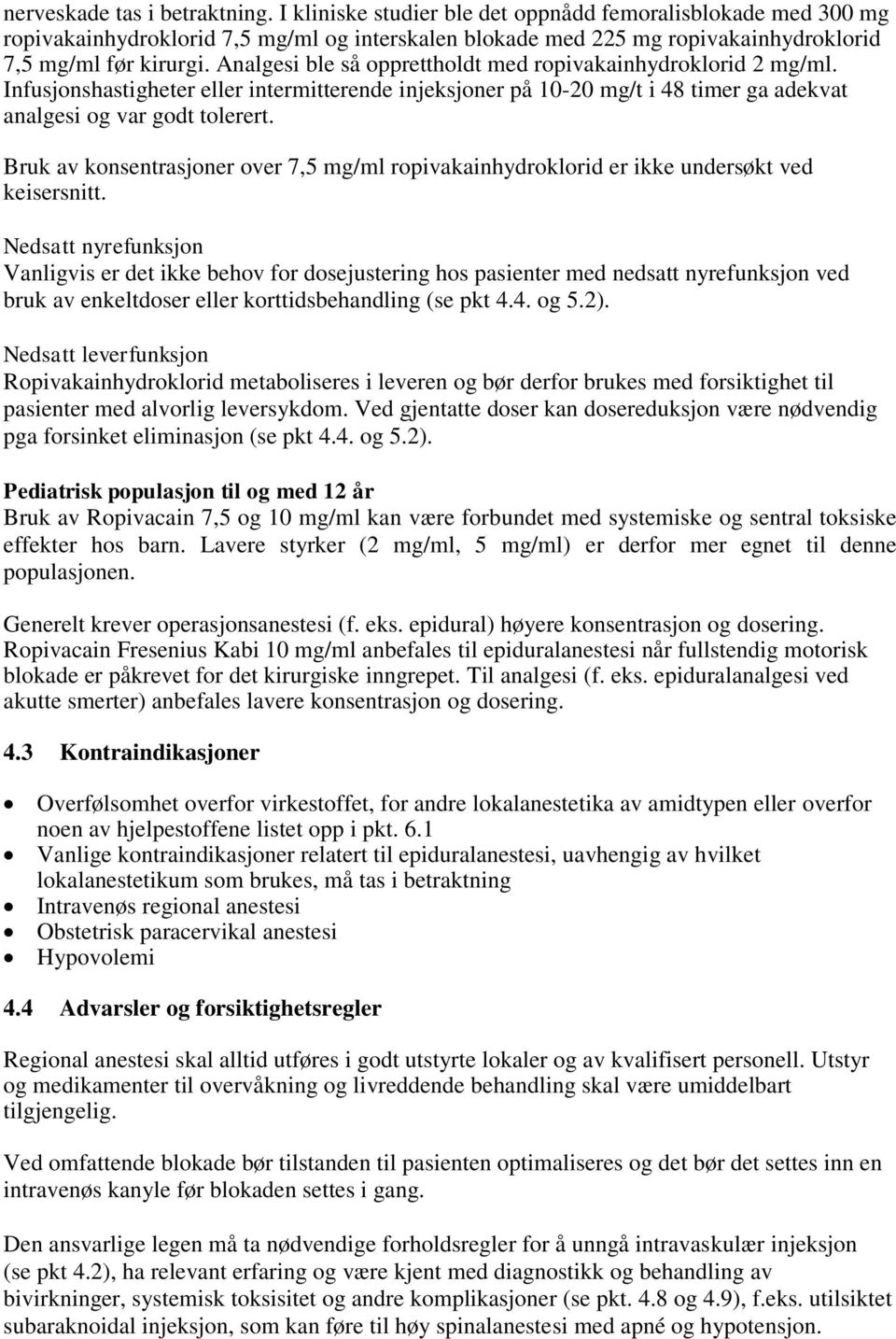 Analgesi ble så opprettholdt med ropivakainhydroklorid 2 mg/ml. Infusjonshastigheter eller intermitterende injeksjoner på 10-20 mg/t i 48 timer ga adekvat analgesi og var godt tolerert.