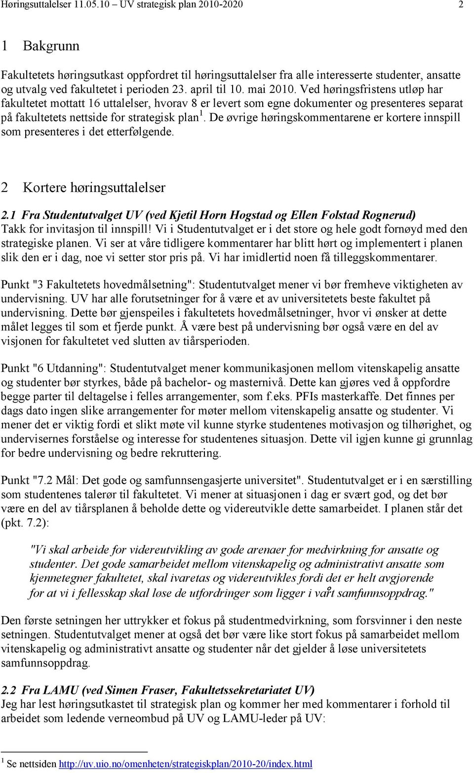 mai 2010. Ved høringsfristens utløp har fakultetet mottatt 16 uttalelser, hvorav 8 er levert som egne dokumenter og presenteres separat på fakultetets nettside for strategisk plan 1.